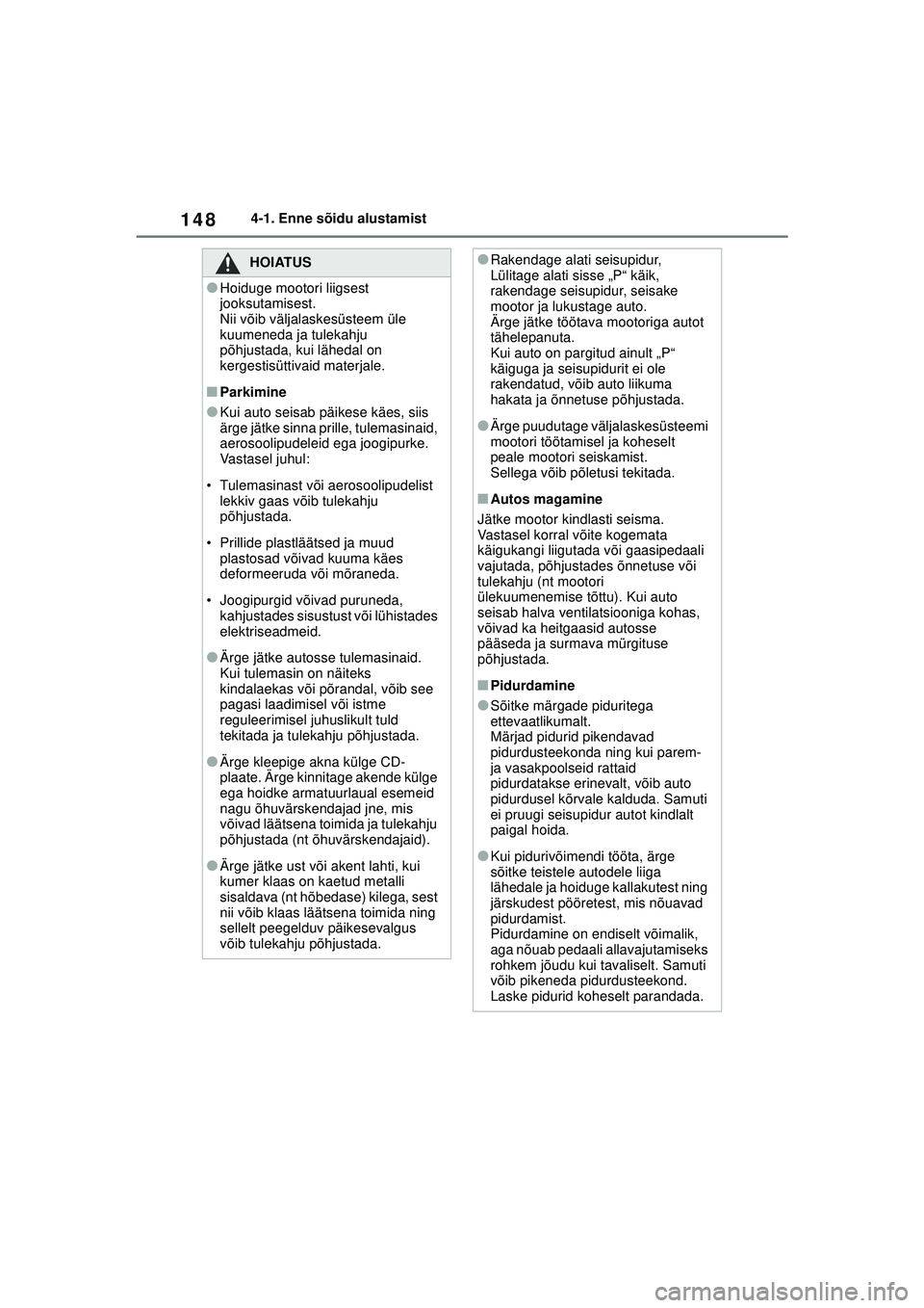 TOYOTA YARIS 2022  Kasutusjuhend (in Estonian) 148
Owners Manual_Europe_M52M05_EE
4-1. Enne sõidu alustamist
HOIATUS
●Hoiduge mootori liigsest 
jooksutamisest.
Nii võib väljalaskesüsteem üle 
kuumeneda ja tulekahju 
põhjustada, kui läheda