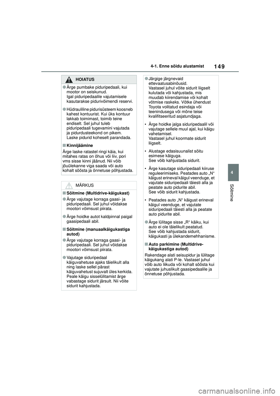 TOYOTA YARIS 2022  Kasutusjuhend (in Estonian) 149
4
Owners Manual_Europe_M52M05_EE
4-1. Enne sõidu alustamist
Sõitmine
HOIATUS
●Ärge pumbake piduripedaali, kui 
mootor on seiskunud.
Igal piduripedaalile vajutamisele 
kasutarakse pidurivõime