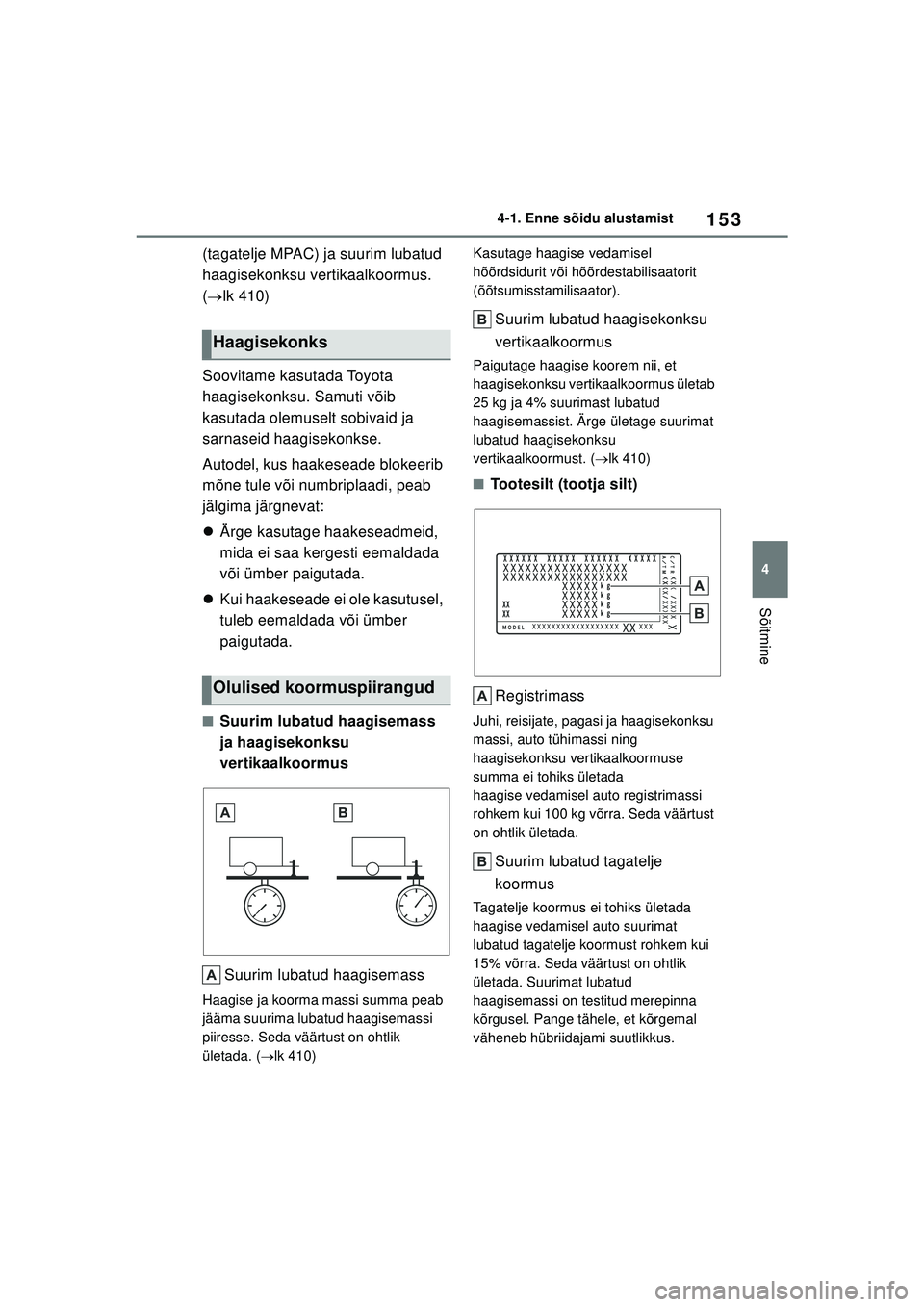 TOYOTA YARIS 2022 Kasutusjuhend (in Estonian) 153
4
Owners Manual_Europe_M52M05_EE
4-1. Enne sõidu alustamist
Sõitmine
(tagatelje MPAC) ja suurim lubatud
haagisekonksu vertikaalkoormus.
( lk 410)
Soovitame kasutada Toyota
haagisekonksu. S TOYOTA YARIS 2022 Kasutusjuhend (in Estonian) 153
4
Owners Manual_Europe_M52M05_EE
4-1. Enne sõidu alustamist
Sõitmine
(tagatelje MPAC) ja suurim lubatud
haagisekonksu vertikaalkoormus.
( lk 410)
Soovitame kasutada Toyota
haagisekonksu. S