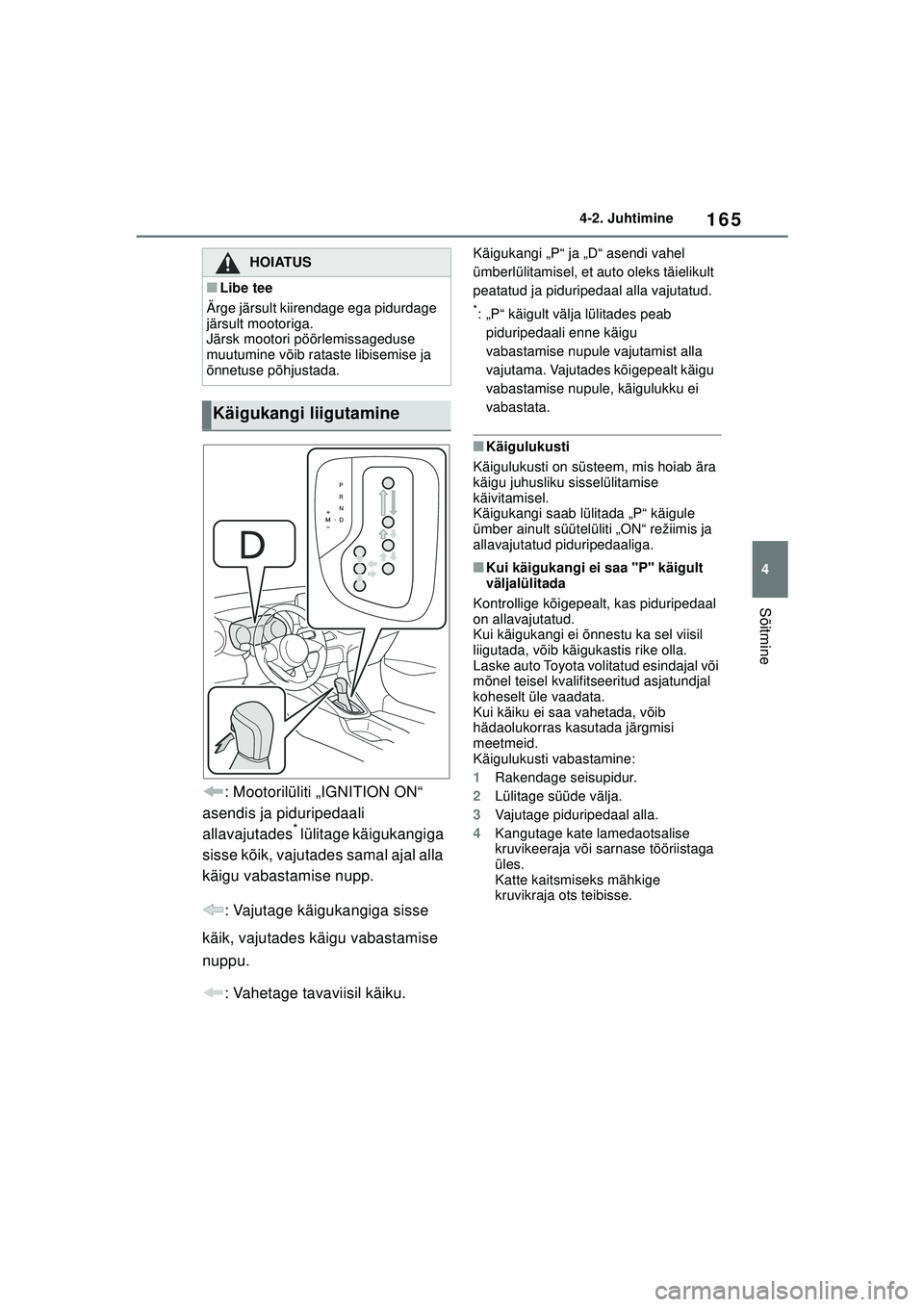 TOYOTA YARIS 2022  Kasutusjuhend (in Estonian) 165
4
Owners Manual_Europe_M52M05_EE
4-2. Juhtimine
Sõitmine
: Mootorilüliti „IGNITION ON“ 
asendis ja piduripedaali 
allavajutades
* lülitage käigukangiga 
sisse kõik, vajutades samal ajal a