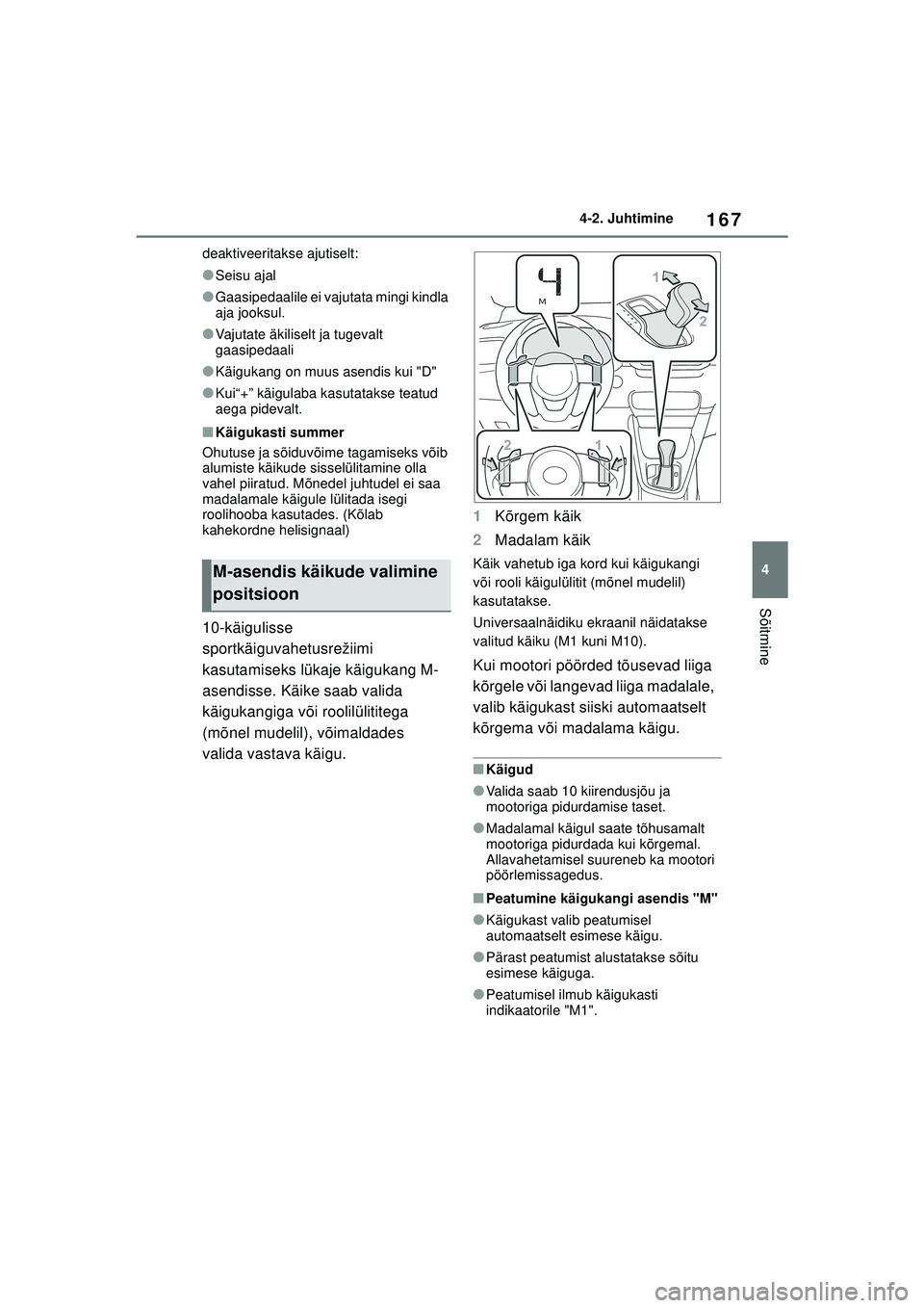 TOYOTA YARIS 2022  Kasutusjuhend (in Estonian) 167
4
Owners Manual_Europe_M52M05_EE
4-2. Juhtimine
Sõitmine
deaktiveeritakse ajutiselt:
●Seisu ajal
●Gaasipedaalile ei vajutata mingi kindla 
aja jooksul.
●Vajutate äkiliselt ja tugevalt 
gaa