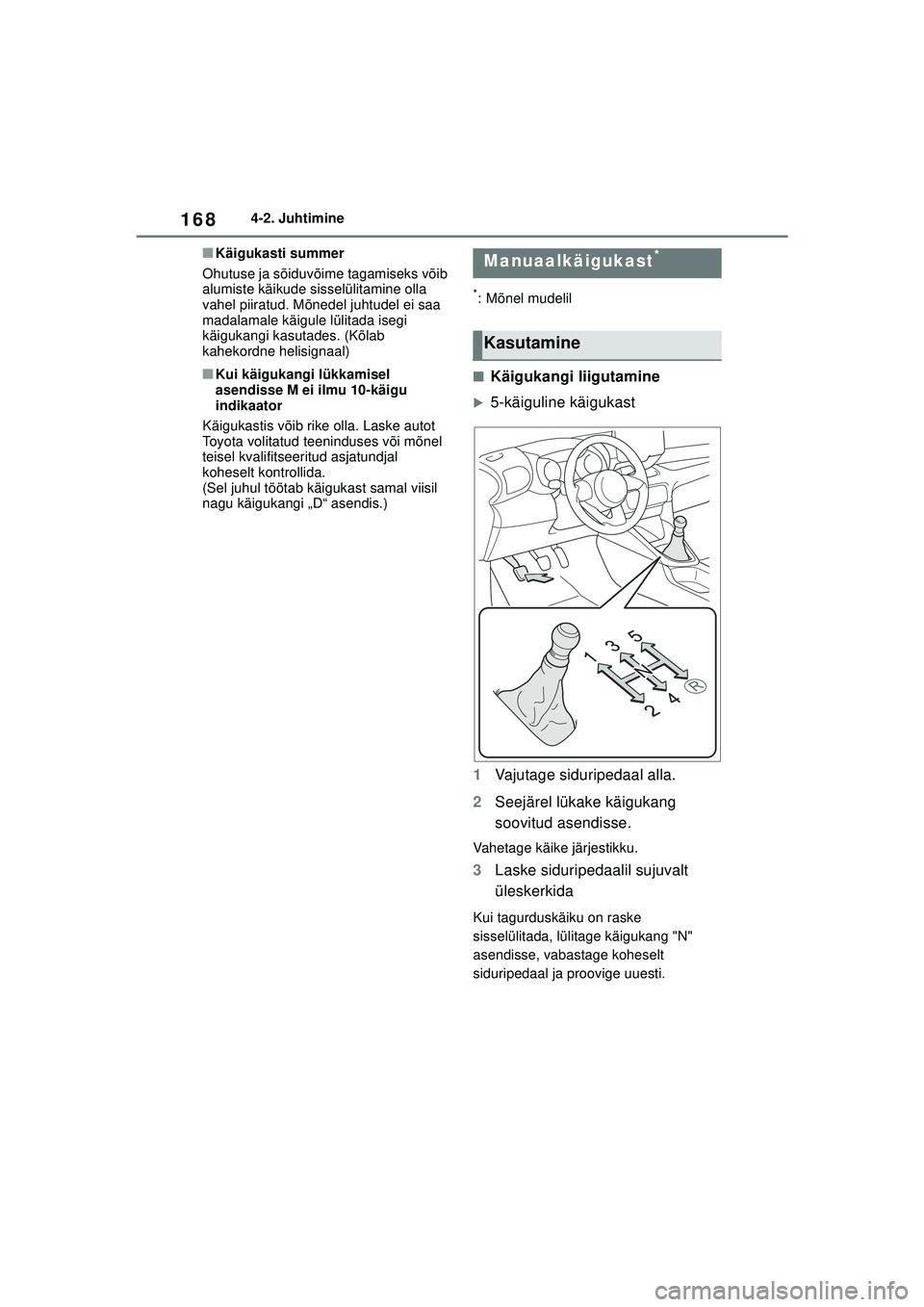 TOYOTA YARIS 2022  Kasutusjuhend (in Estonian) 168
Owners Manual_Europe_M52M05_EE
4-2. Juhtimine
■Käigukasti summer
Ohutuse ja sõiduvõime tagamiseks võib 
alumiste käikude sisselülitamine olla 
vahel piiratud. Mõnedel juhtudel ei saa 
mad