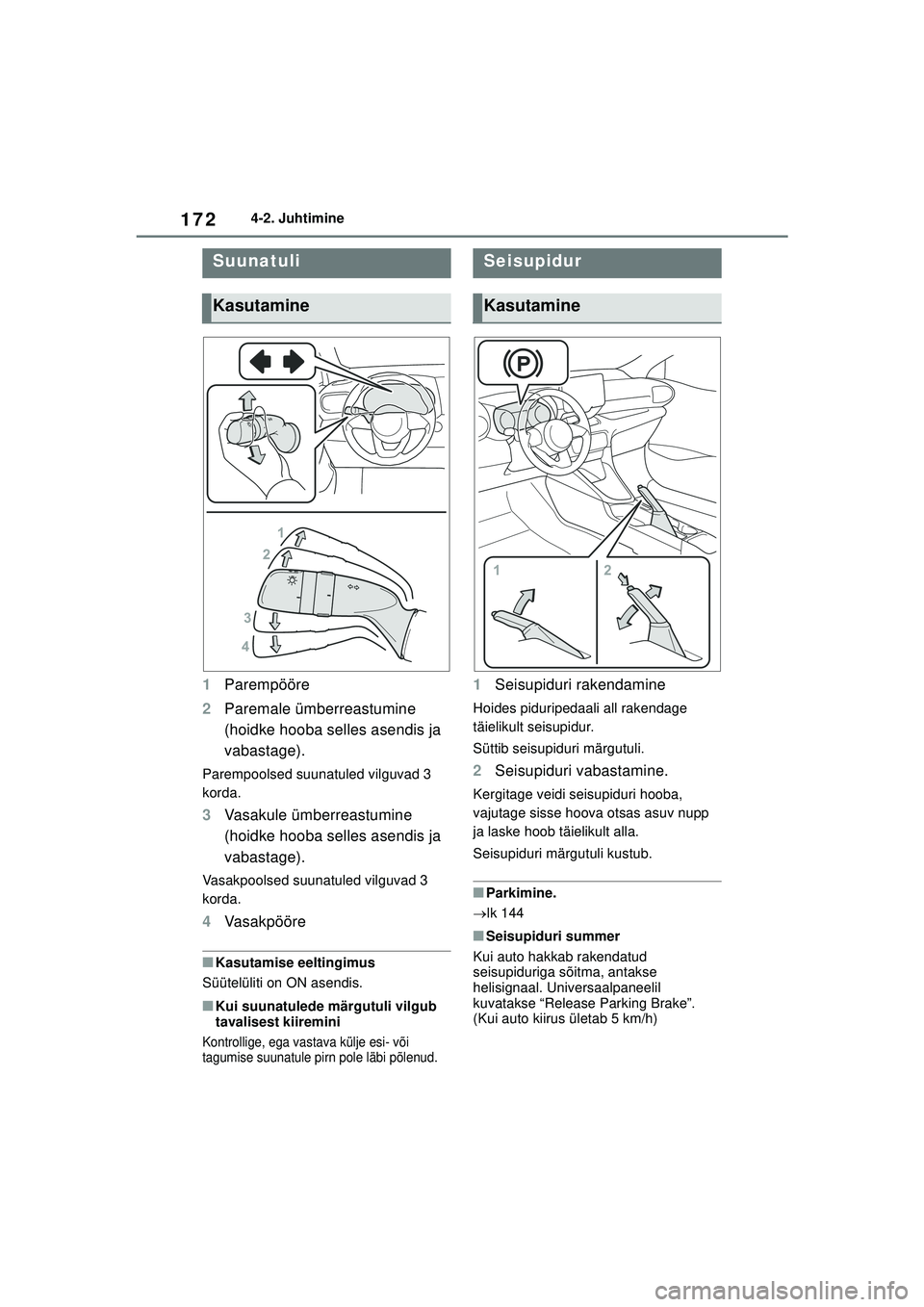TOYOTA YARIS 2022 Kasutusjuhend (in Estonian) 172
Owners Manual_Europe_M52M05_EE
4-2. Juhtimine
1Parempööre
2 Paremale ümberreastumine
(hoidke hooba selles asendis ja
vabastage).
Parempoolsed suunatuled vilguvad 3
korda.
3Vasakule ümberrea TOYOTA YARIS 2022 Kasutusjuhend (in Estonian) 172
Owners Manual_Europe_M52M05_EE
4-2. Juhtimine
1Parempööre
2 Paremale ümberreastumine
(hoidke hooba selles asendis ja
vabastage).
Parempoolsed suunatuled vilguvad 3
korda.
3Vasakule ümberrea