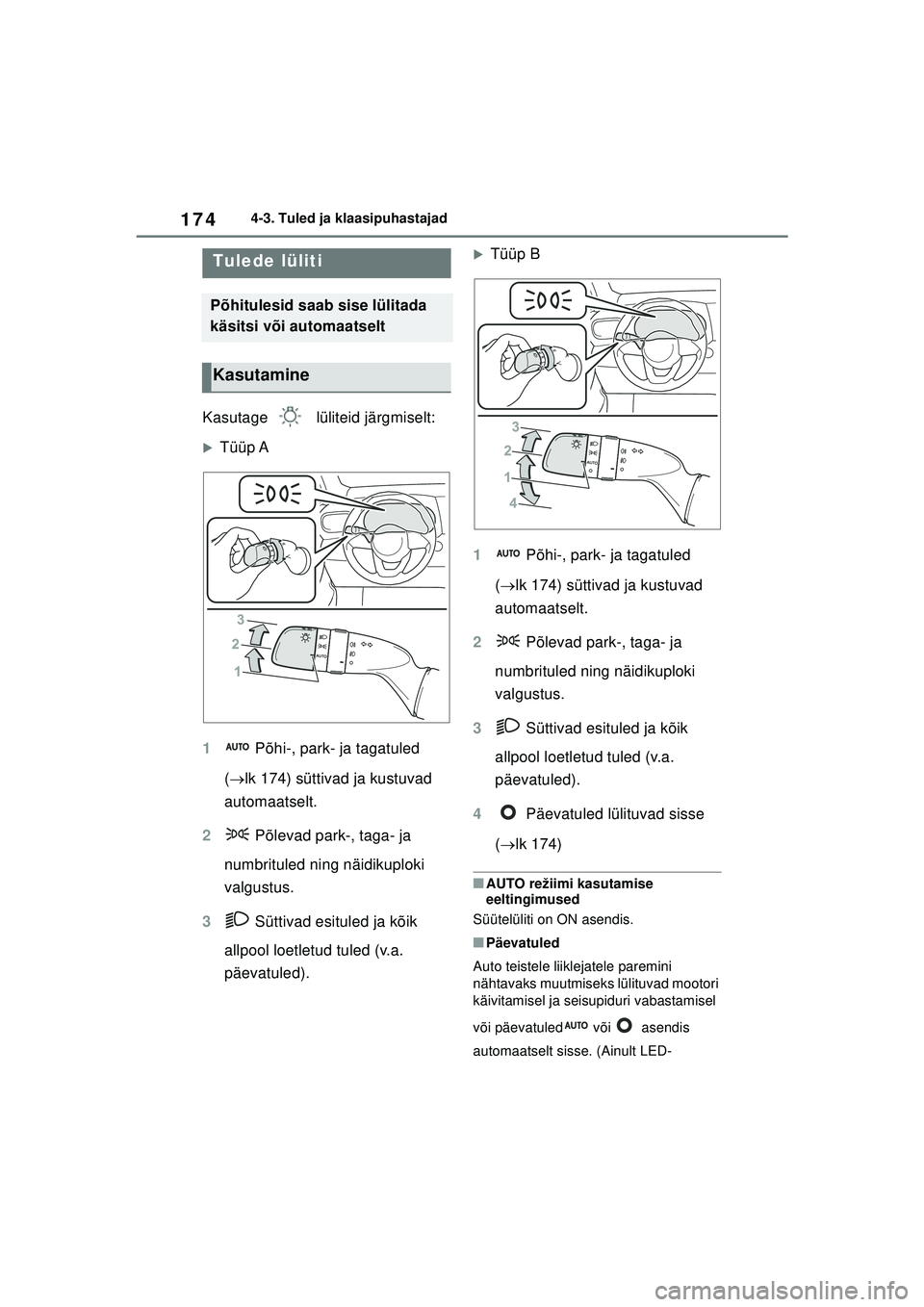 TOYOTA YARIS 2022  Kasutusjuhend (in Estonian) 174
Owners Manual_Europe_M52M05_EE
4-3. Tuled ja klaasipuhastajad
4 -3 .Tule d j a k la a si puha sta jad
Kasutage  lüliteid järgmiselt:
�XTüüp A
1  Põhi-, park- ja tagatuled 
(  lk 174) sütt