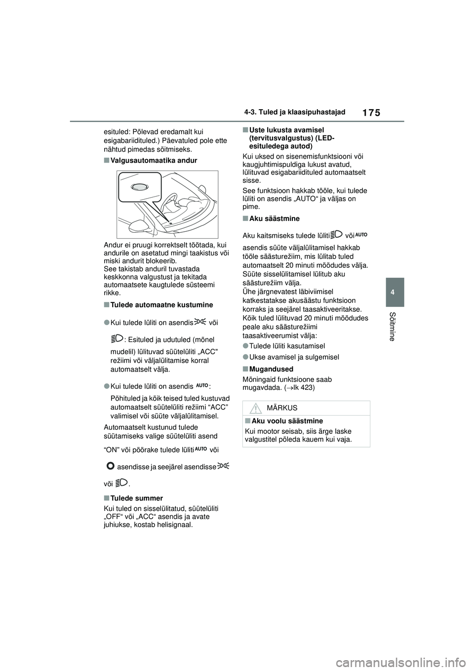 TOYOTA YARIS 2022  Kasutusjuhend (in Estonian) 175
4
Owners Manual_Europe_M52M05_EE
4-3. Tuled ja klaasipuhastajad
Sõitmine
esituled: Põlevad eredamalt kui 
esigabariidituled.) Päevatuled pole ette 
nähtud pimedas sõitmiseks.
■Valgusautomaa