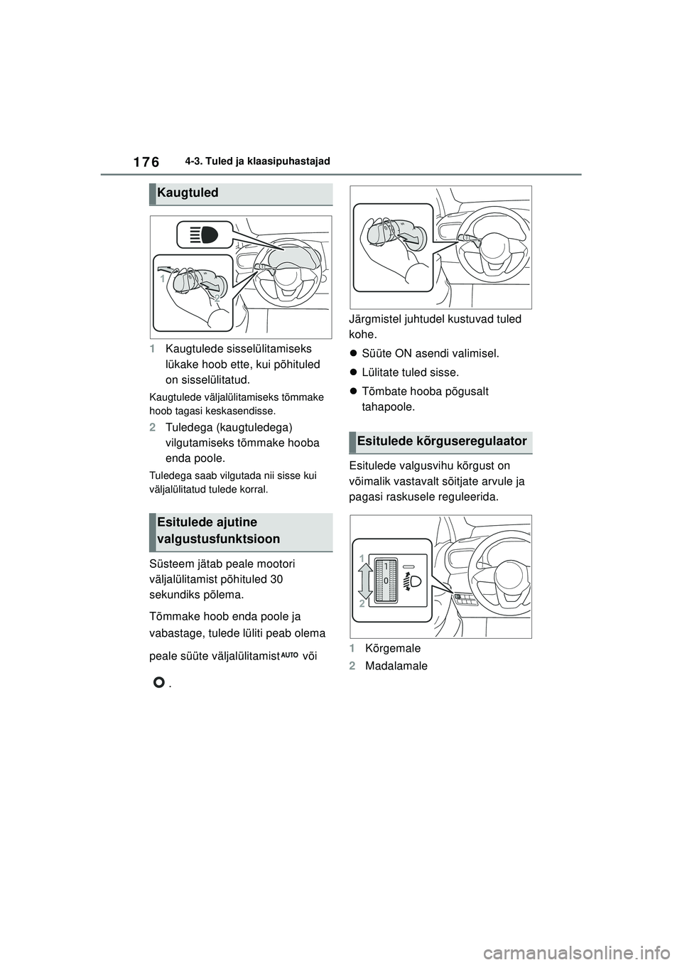 TOYOTA YARIS 2022  Kasutusjuhend (in Estonian) 176
Owners Manual_Europe_M52M05_EE
4-3. Tuled ja klaasipuhastajad
1Kaugtulede sisselülitamiseks 
lükake hoob ette, kui põhituled 
on sisselülitatud.
Kaugtulede väljalülitamiseks tõmmake 
hoob t