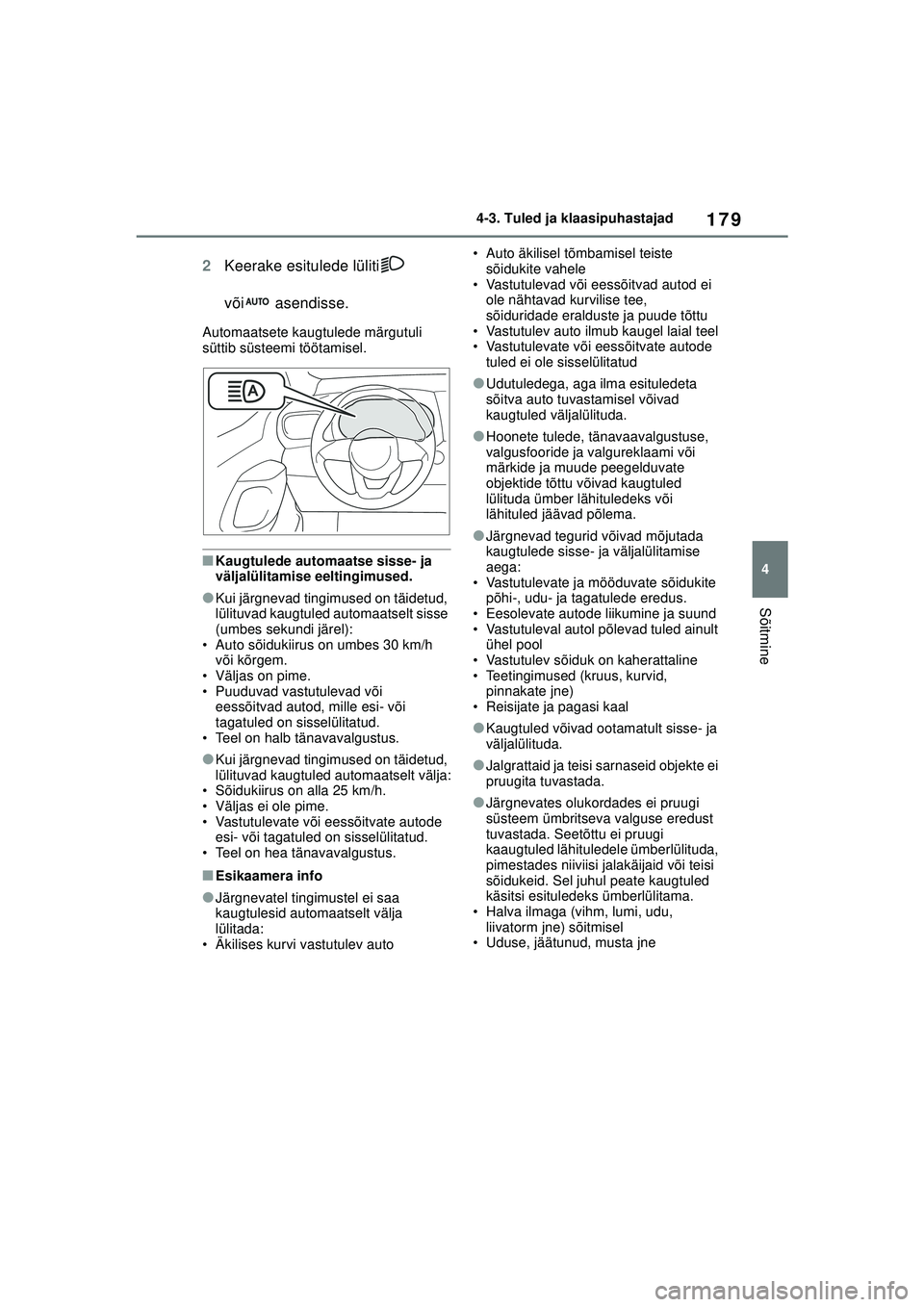 TOYOTA YARIS 2022  Kasutusjuhend (in Estonian) 179
4
Owners Manual_Europe_M52M05_EE
4-3. Tuled ja klaasipuhastajad
Sõitmine
2Keerake esitulede lüliti  
või  asendisse.
Automaatsete kaugtulede märgutuli 
süttib süsteemi töötamisel.
■Kaugt