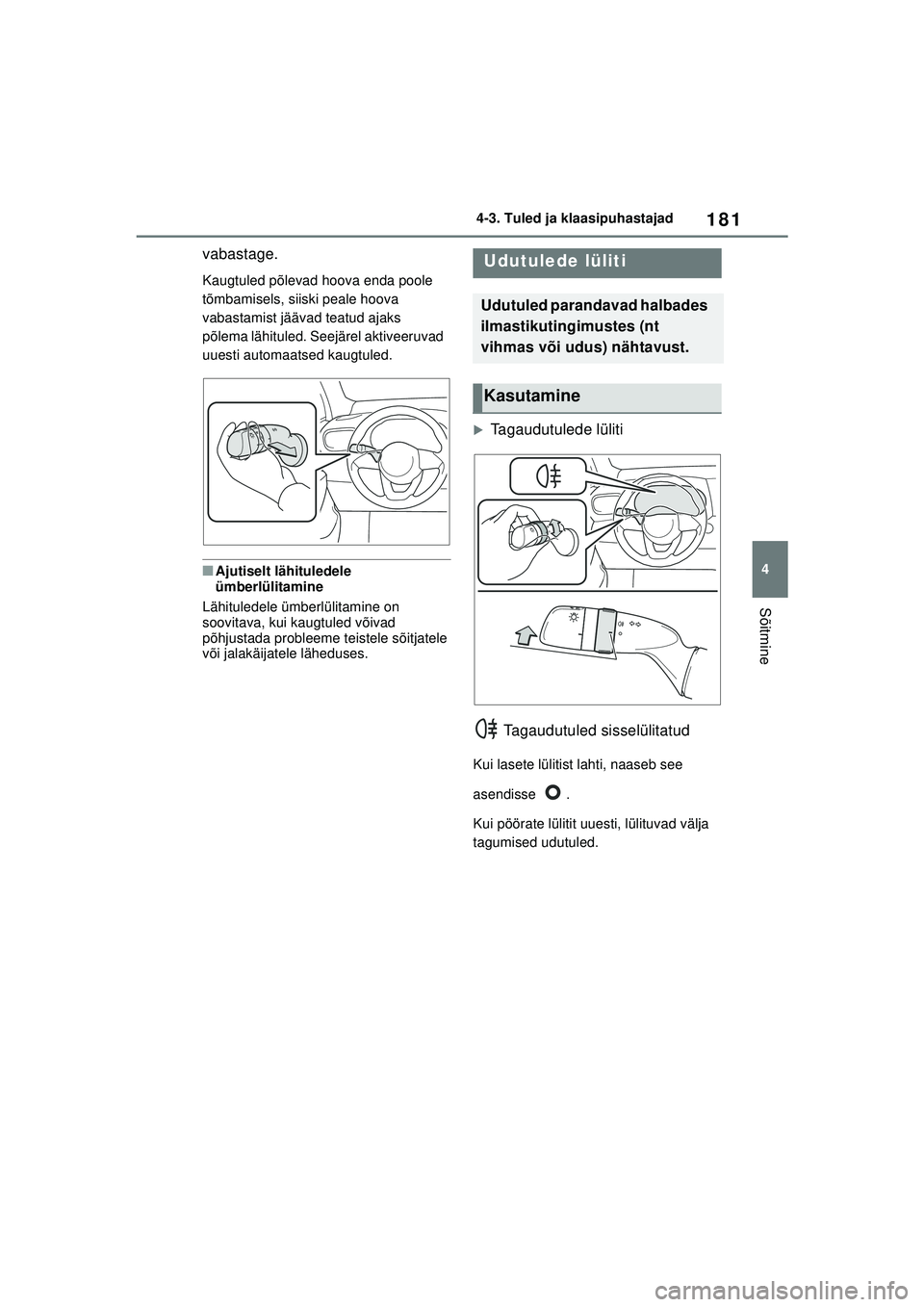 TOYOTA YARIS 2022  Kasutusjuhend (in Estonian) 181
4
Owners Manual_Europe_M52M05_EE
4-3. Tuled ja klaasipuhastajad
Sõitmine
vabastage.
Kaugtuled põlevad hoova enda poole 
tõmbamisels, siiski peale hoova 
vabastamist jäävad teatud ajaks 
põle
