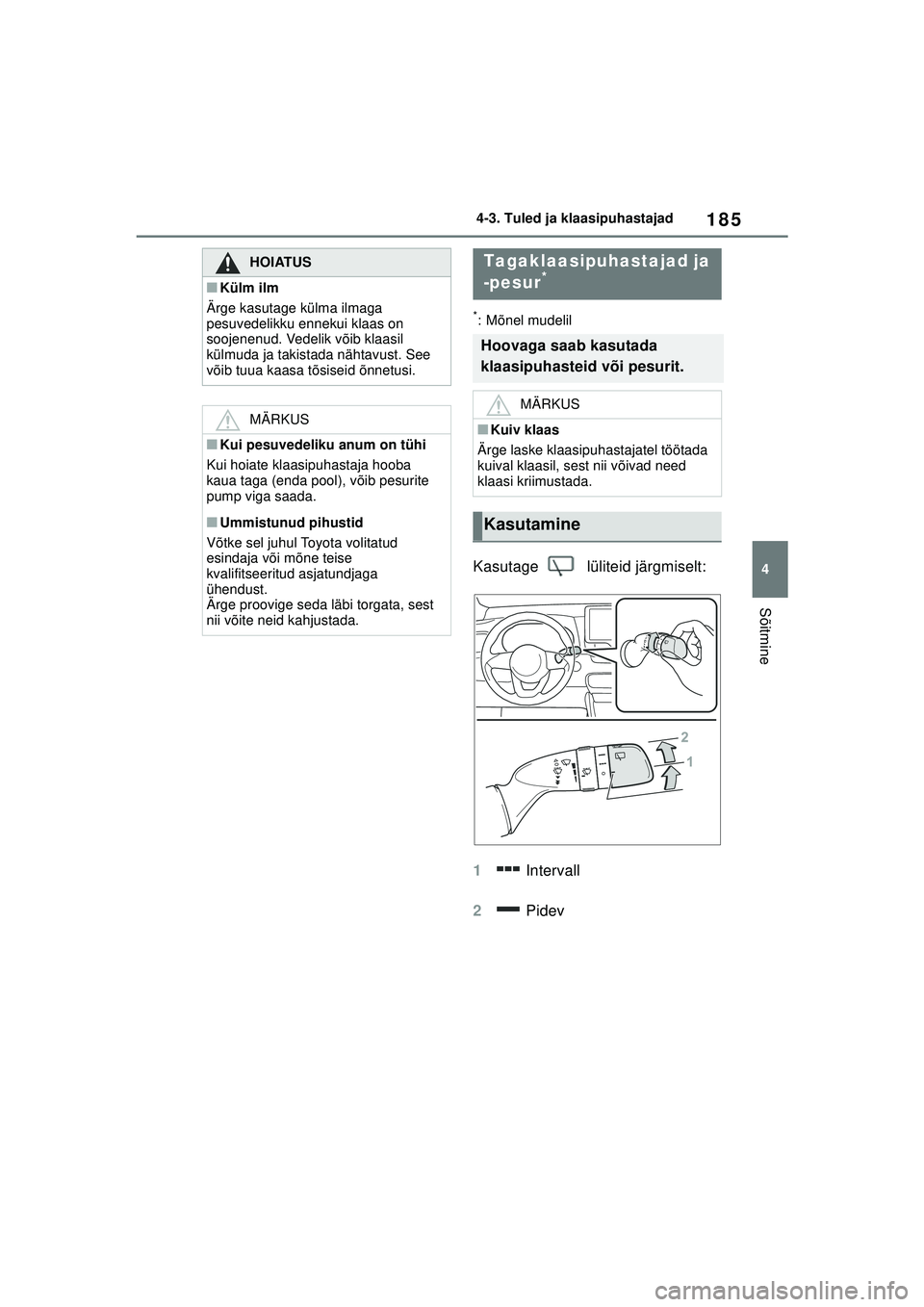 TOYOTA YARIS 2022  Kasutusjuhend (in Estonian) 185
4
Owners Manual_Europe_M52M05_EE
4-3. Tuled ja klaasipuhastajad
Sõitmine
*: Mõnel mudelil
Kasutage  lüliteid järgmiselt:
1 Intervall
2  Pidev
HOIATUS
■Külm ilm
Ärge kasutage külma ilmaga 