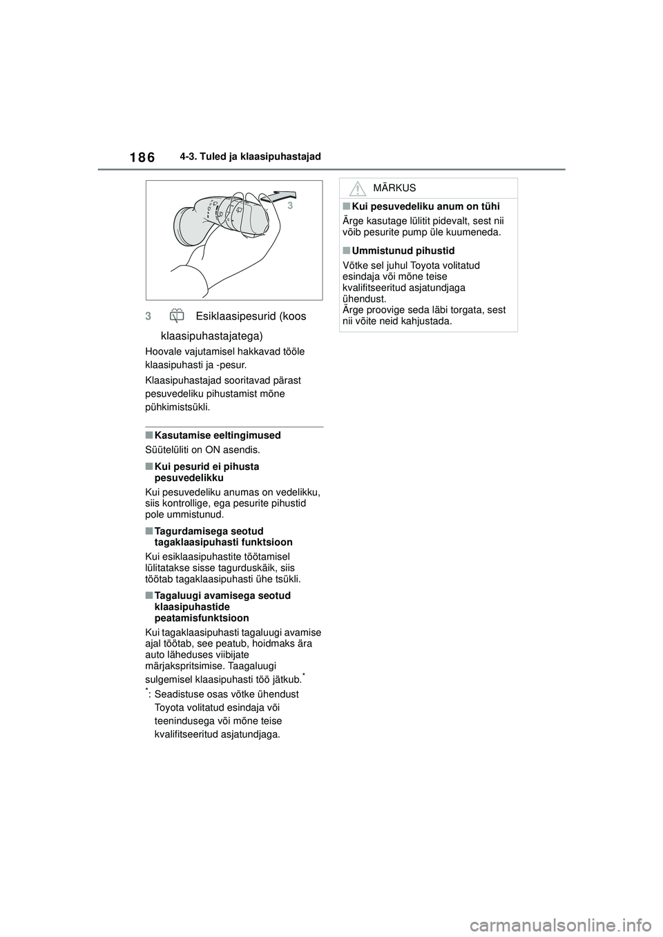 TOYOTA YARIS 2022  Kasutusjuhend (in Estonian) 186
Owners Manual_Europe_M52M05_EE
4-3. Tuled ja klaasipuhastajad
3 Esiklaasipesurid (koos 
klaasipuhastajatega)
Hoovale vajutamisel hakkavad tööle 
klaasipuhasti ja -pesur.
Klaasipuhastajad soorita