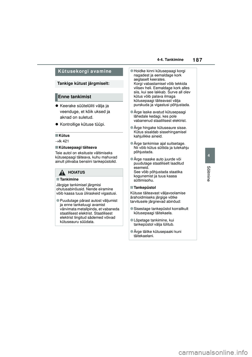 TOYOTA YARIS 2022  Kasutusjuhend (in Estonian) 187
4
Owners Manual_Europe_M52M05_EE
4-4. Tankimine
Sõitmine
4-4.Tankimine
Keerake süütelüliti välja ja 
veenduge, et kõik uksed ja 
aknad on suletud.
 Kontrollige kütuse tüüpi.
■Küt