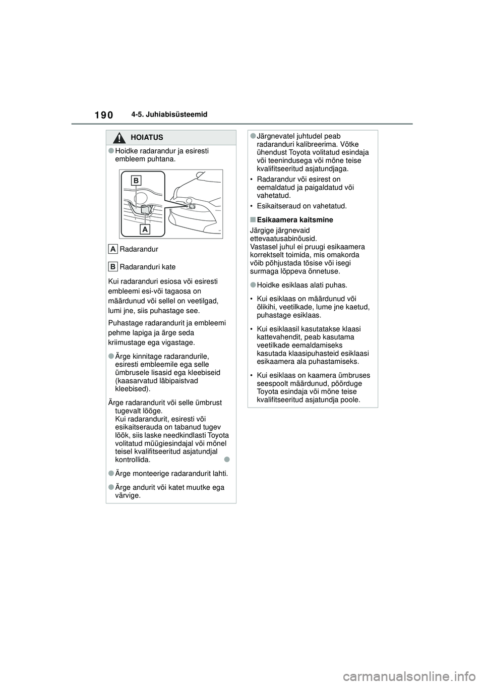 TOYOTA YARIS 2022 Kasutusjuhend (in Estonian) 190
Owners Manual_Europe_M52M05_EE
4-5. Juhiabisüsteemid
HOIATUS
●Hoidke radarandur ja esiresti
embleem puhtana.Radarandur
Radaranduri kate
Kui radaranduri esiosa või esiresti
embleemi esi-või TOYOTA YARIS 2022 Kasutusjuhend (in Estonian) 190
Owners Manual_Europe_M52M05_EE
4-5. Juhiabisüsteemid
HOIATUS
●Hoidke radarandur ja esiresti
embleem puhtana.Radarandur
Radaranduri kate
Kui radaranduri esiosa või esiresti
embleemi esi-või