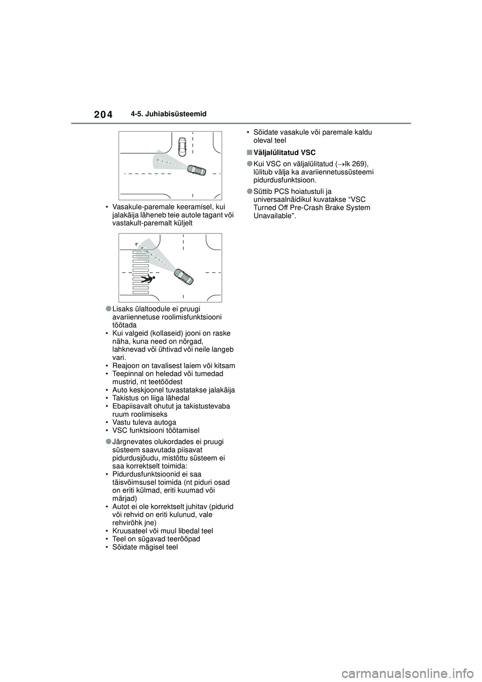 TOYOTA YARIS 2022 Kasutusjuhend (in Estonian) 204
Owners Manual_Europe_M52M05_EE
4-5. Juhiabisüsteemid
• Vasakule-paremale keeramisel, kui jalakäija läheneb teie autole tagant või
vastakult-paremalt küljelt
●Lisaks ülaltoodule ei pruu TOYOTA YARIS 2022 Kasutusjuhend (in Estonian) 204
Owners Manual_Europe_M52M05_EE
4-5. Juhiabisüsteemid
• Vasakule-paremale keeramisel, kui jalakäija läheneb teie autole tagant või
vastakult-paremalt küljelt
●Lisaks ülaltoodule ei pruu