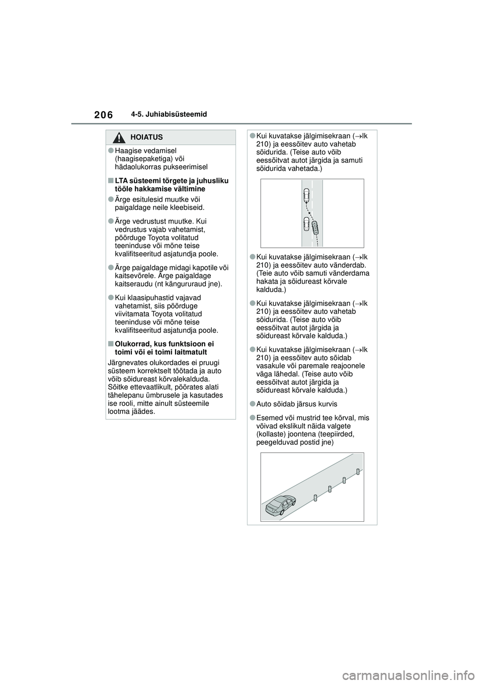 TOYOTA YARIS 2022 Kasutusjuhend (in Estonian) 206
Owners Manual_Europe_M52M05_EE
4-5. Juhiabisüsteemid
HOIATUS
●Haagise vedamisel
(haagisepaketiga) või
hädaolukorras pukseerimisel
■LTA süsteemi tõrgete ja juhusliku
tööle hakkamise v TOYOTA YARIS 2022 Kasutusjuhend (in Estonian) 206
Owners Manual_Europe_M52M05_EE
4-5. Juhiabisüsteemid
HOIATUS
●Haagise vedamisel
(haagisepaketiga) või
hädaolukorras pukseerimisel
■LTA süsteemi tõrgete ja juhusliku
tööle hakkamise v