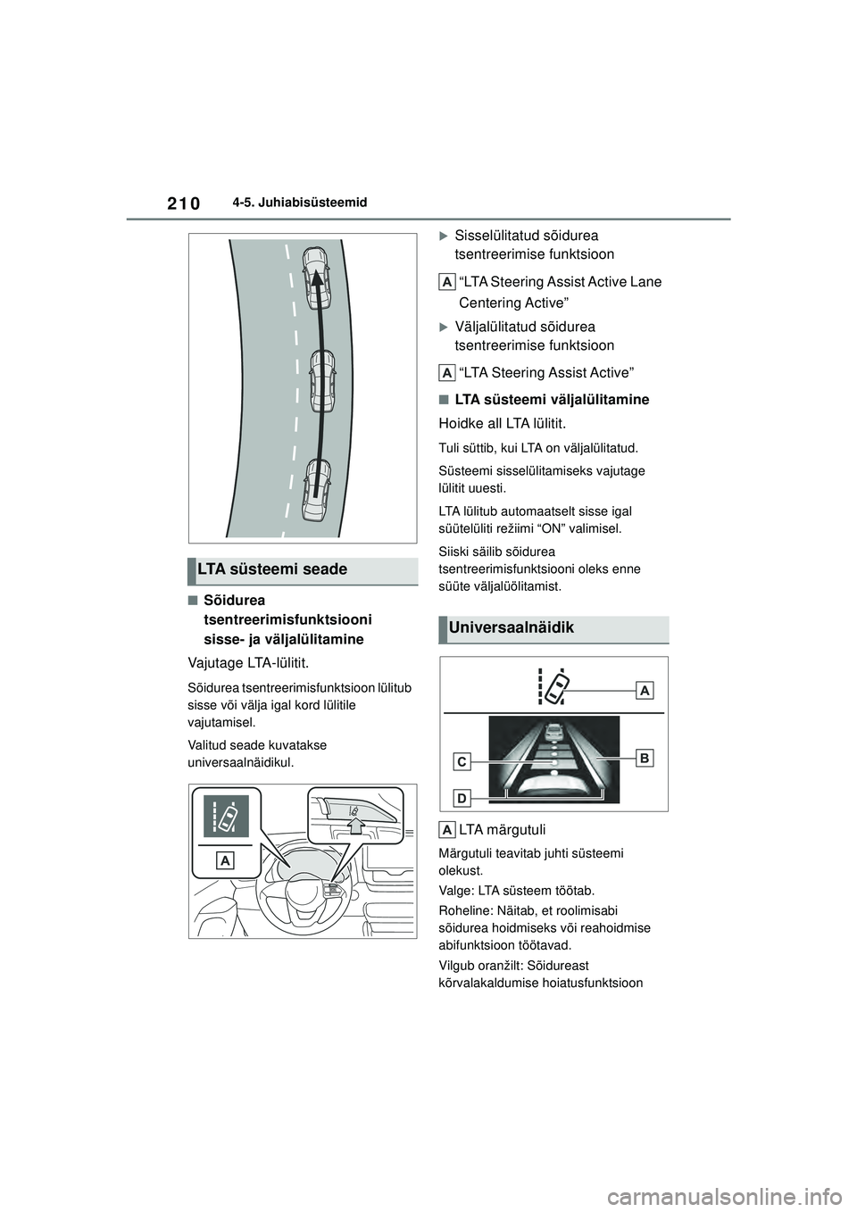 TOYOTA YARIS 2022 Kasutusjuhend (in Estonian) 210
Owners Manual_Europe_M52M05_EE
4-5. Juhiabisüsteemid
■Sõidurea
tsentreerimisfunktsiooni
sisse- ja väljalülitamine
Vajutage LTA-lülitit.
Sõidurea tsentreerimisfunktsioon lülitub
sisse v TOYOTA YARIS 2022 Kasutusjuhend (in Estonian) 210
Owners Manual_Europe_M52M05_EE
4-5. Juhiabisüsteemid
■Sõidurea
tsentreerimisfunktsiooni
sisse- ja väljalülitamine
Vajutage LTA-lülitit.
Sõidurea tsentreerimisfunktsioon lülitub
sisse v