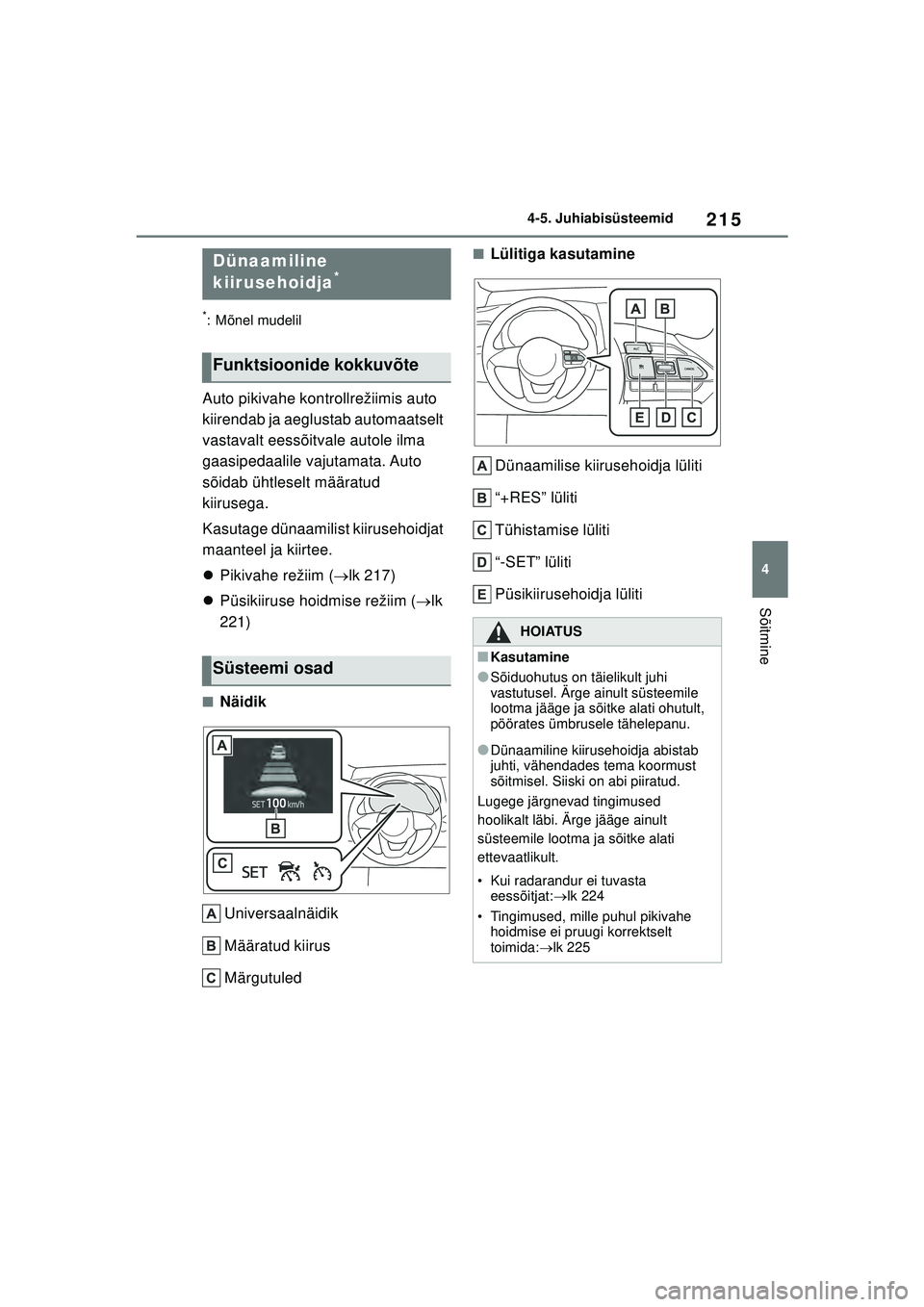 TOYOTA YARIS 2022 Kasutusjuhend (in Estonian) 215
4
Owners Manual_Europe_M52M05_EE
4-5. Juhiabisüsteemid
Sõitmine
*: Mõnel mudelil
Auto pikivahe kontrollrežiimis auto
kiirendab ja aeglustab automaatselt
vastavalt eessõitvale autole ilma
g TOYOTA YARIS 2022 Kasutusjuhend (in Estonian) 215
4
Owners Manual_Europe_M52M05_EE
4-5. Juhiabisüsteemid
Sõitmine
*: Mõnel mudelil
Auto pikivahe kontrollrežiimis auto
kiirendab ja aeglustab automaatselt
vastavalt eessõitvale autole ilma
g