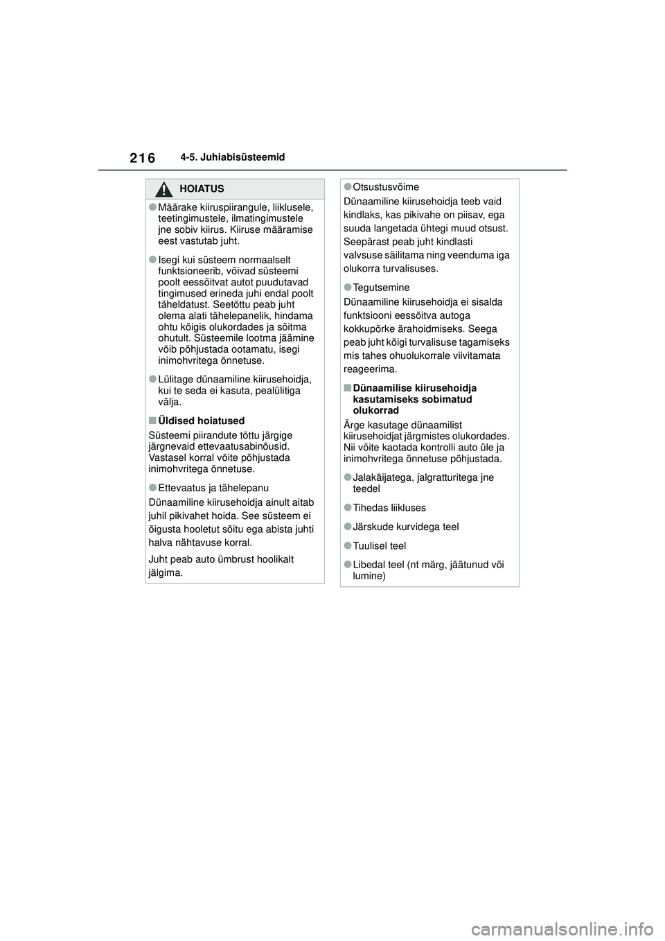 TOYOTA YARIS 2022 Kasutusjuhend (in Estonian) 216
Owners Manual_Europe_M52M05_EE
4-5. Juhiabisüsteemid
HOIATUS
●Määrake kiiruspiirangule, liiklusele,
teetingimustele, ilmatingimustele
jne sobiv kiirus. Kiiruse määramise
eest vastutab ju TOYOTA YARIS 2022 Kasutusjuhend (in Estonian) 216
Owners Manual_Europe_M52M05_EE
4-5. Juhiabisüsteemid
HOIATUS
●Määrake kiiruspiirangule, liiklusele,
teetingimustele, ilmatingimustele
jne sobiv kiirus. Kiiruse määramise
eest vastutab ju