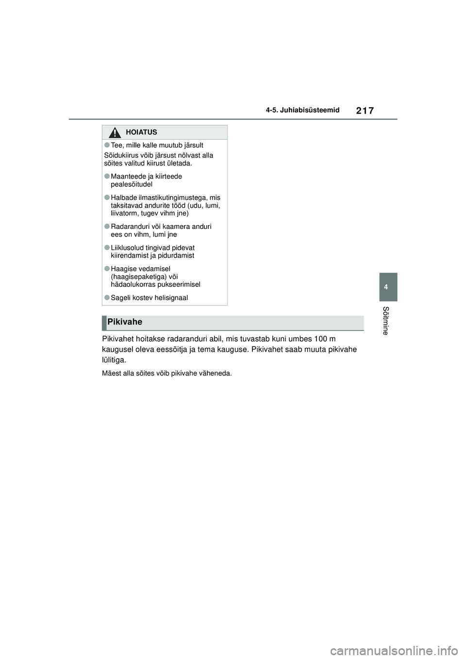 TOYOTA YARIS 2022 Kasutusjuhend (in Estonian) 217
4
Owners Manual_Europe_M52M05_EE
4-5. Juhiabisüsteemid
Sõitmine
Pikivahet hoitakse radaranduri abil, mis tuvastab kuni umbes 100 m
kaugusel oleva eessõitja ja tema kauguse. Pikivahet saab muut TOYOTA YARIS 2022 Kasutusjuhend (in Estonian) 217
4
Owners Manual_Europe_M52M05_EE
4-5. Juhiabisüsteemid
Sõitmine
Pikivahet hoitakse radaranduri abil, mis tuvastab kuni umbes 100 m
kaugusel oleva eessõitja ja tema kauguse. Pikivahet saab muut