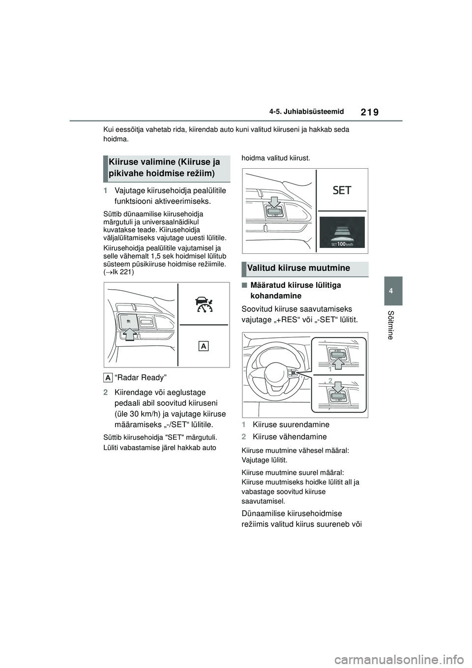 TOYOTA YARIS 2022 Kasutusjuhend (in Estonian) 219
4
Owners Manual_Europe_M52M05_EE
4-5. Juhiabisüsteemid
Sõitmine
Kui eessõitja vahetab rida, kiirendab auto kuni valitud kiiruseni ja hakkab seda
hoidma.
1Vajutage kiirusehoidja pealülitile
f TOYOTA YARIS 2022 Kasutusjuhend (in Estonian) 219
4
Owners Manual_Europe_M52M05_EE
4-5. Juhiabisüsteemid
Sõitmine
Kui eessõitja vahetab rida, kiirendab auto kuni valitud kiiruseni ja hakkab seda
hoidma.
1Vajutage kiirusehoidja pealülitile
f
