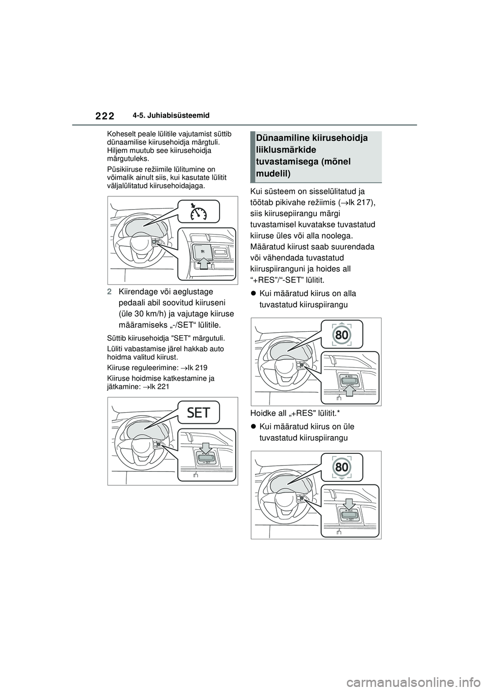 TOYOTA YARIS 2022 Kasutusjuhend (in Estonian) 222
Owners Manual_Europe_M52M05_EE
4-5. Juhiabisüsteemid
Koheselt peale lülitile vajutamist süttib
dünaamilise kiirusehoidja märgtuli.
Hiljem muutub see kiirusehoidja
märgutuleks.
Püsikiirus TOYOTA YARIS 2022 Kasutusjuhend (in Estonian) 222
Owners Manual_Europe_M52M05_EE
4-5. Juhiabisüsteemid
Koheselt peale lülitile vajutamist süttib
dünaamilise kiirusehoidja märgtuli.
Hiljem muutub see kiirusehoidja
märgutuleks.
Püsikiirus