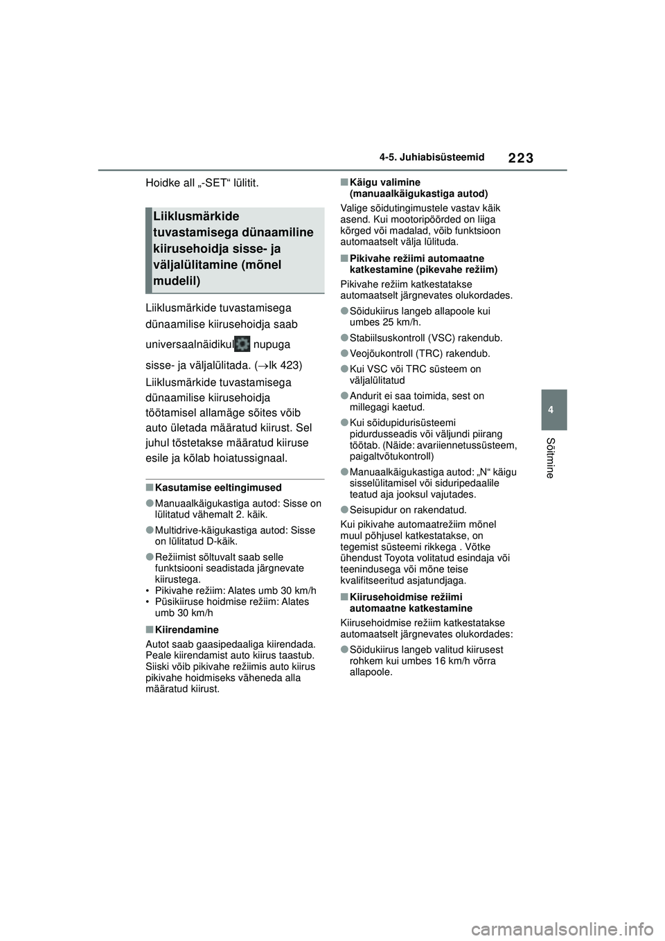 TOYOTA YARIS 2022 Kasutusjuhend (in Estonian) 223
4
Owners Manual_Europe_M52M05_EE
4-5. Juhiabisüsteemid
Sõitmine
Hoidke all „-SET“ lülitit.
Liiklusmärkide tuvastamisega
dünaamilise kiirusehoidja saab
universaalnäidikul nupuga
sisse TOYOTA YARIS 2022 Kasutusjuhend (in Estonian) 223
4
Owners Manual_Europe_M52M05_EE
4-5. Juhiabisüsteemid
Sõitmine
Hoidke all „-SET“ lülitit.
Liiklusmärkide tuvastamisega
dünaamilise kiirusehoidja saab
universaalnäidikul nupuga
sisse