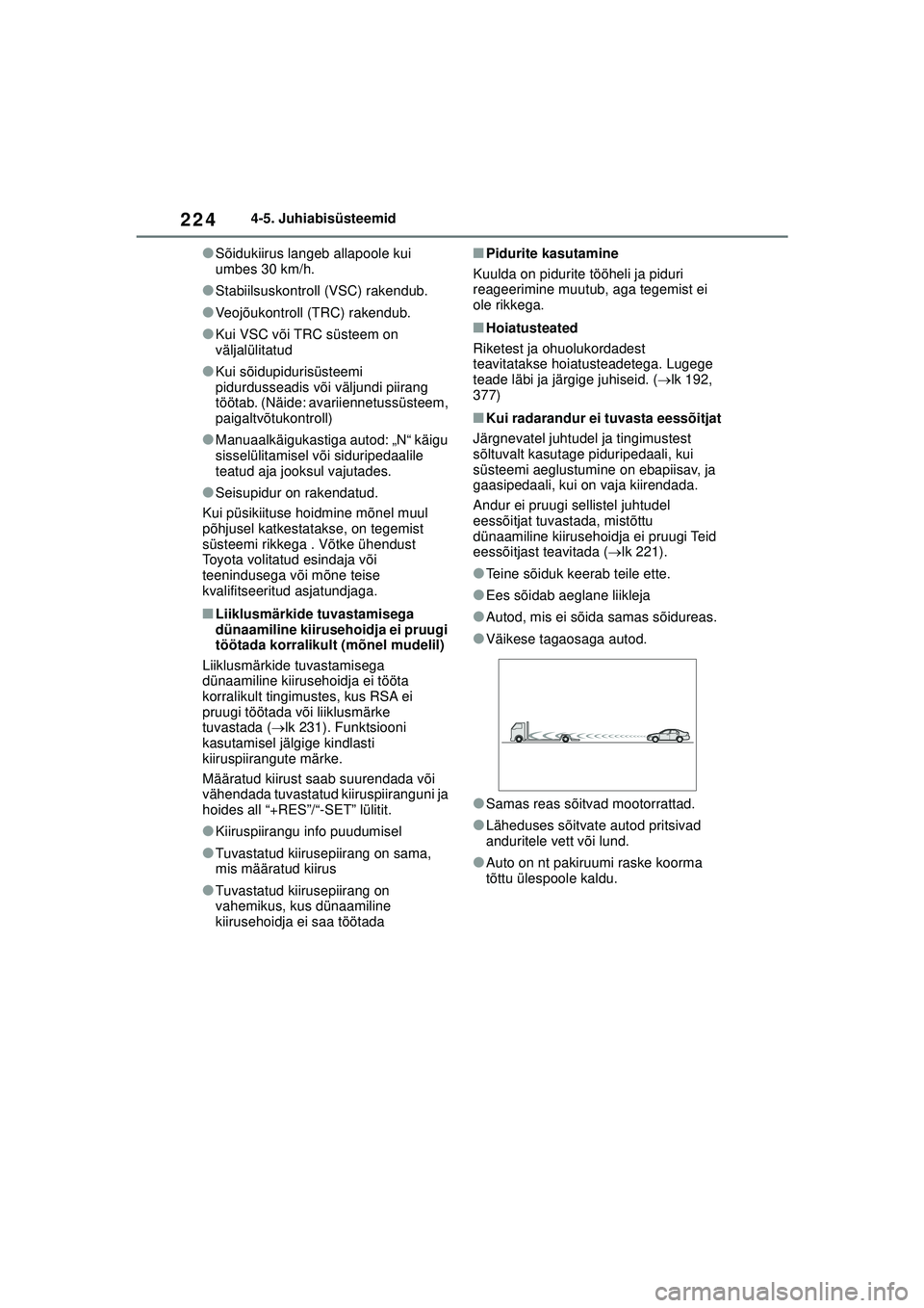TOYOTA YARIS 2022 Kasutusjuhend (in Estonian) 224
Owners Manual_Europe_M52M05_EE
4-5. Juhiabisüsteemid
●Sõidukiirus langeb allapoole kui
umbes 30 km/h.
●Stabiilsuskontroll (VSC) rakendub.
●Veojõukontroll (TRC) rakendub.
●Kui VSC või TOYOTA YARIS 2022 Kasutusjuhend (in Estonian) 224
Owners Manual_Europe_M52M05_EE
4-5. Juhiabisüsteemid
●Sõidukiirus langeb allapoole kui
umbes 30 km/h.
●Stabiilsuskontroll (VSC) rakendub.
●Veojõukontroll (TRC) rakendub.
●Kui VSC või