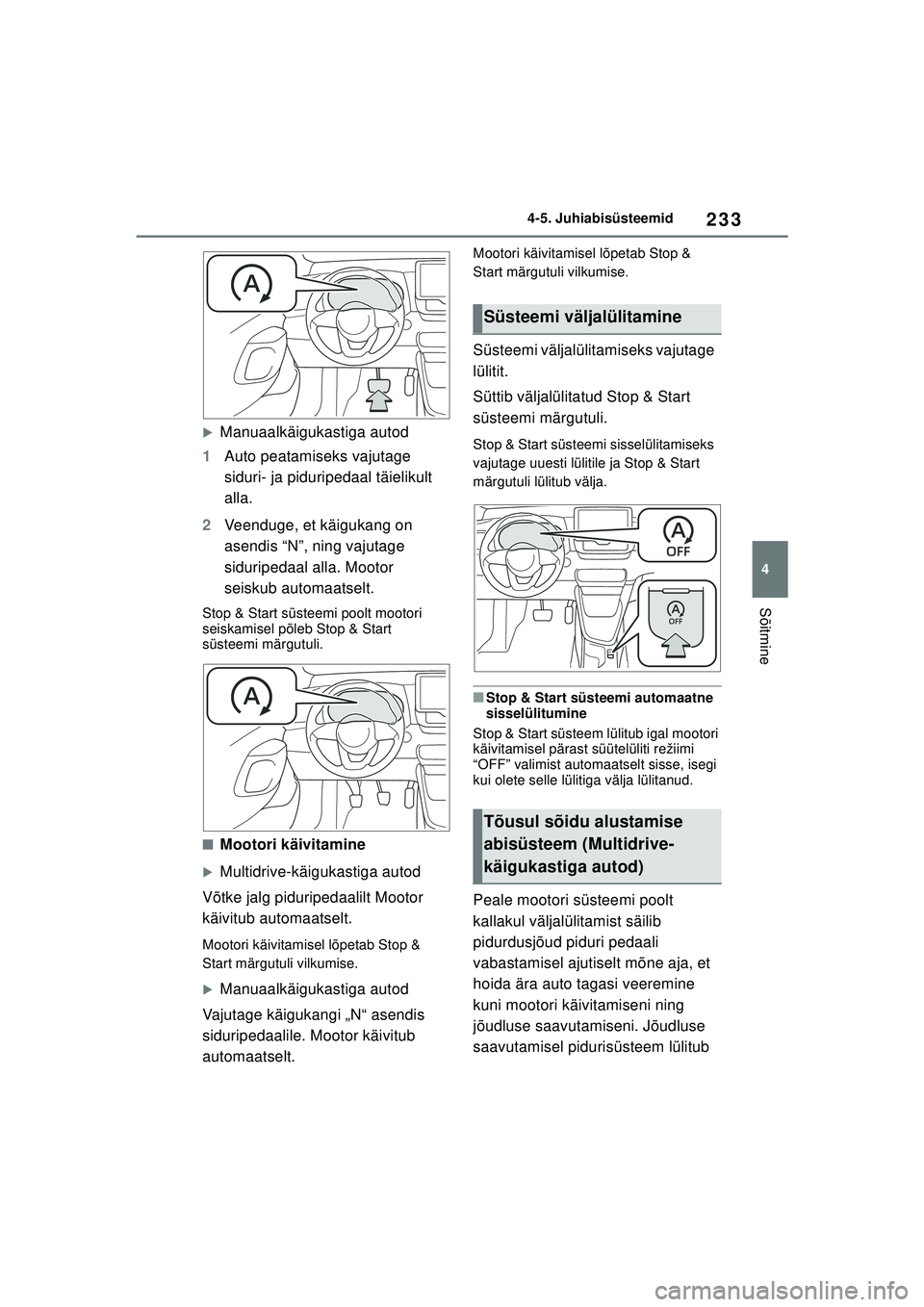 TOYOTA YARIS 2022  Kasutusjuhend (in Estonian) 233
4
Owners Manual_Europe_M52M05_EE
4-5. Juhiabisüsteemid
Sõitmine
�XManuaalkäigukastiga autod
1 Auto peatamiseks vajutage 
siduri- ja piduripedaal täielikult 
alla.
2 Veenduge, et käigukang on 