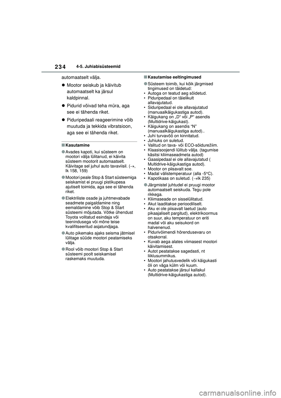 TOYOTA YARIS 2022  Kasutusjuhend (in Estonian) 234
Owners Manual_Europe_M52M05_EE
4-5. Juhiabisüsteemid
automaatselt välja.
Mootor seiskub ja käivitub 
automaatselt ka järsul 
kaldpinnal.
 Pidurid võivad teha müra, aga 
see ei tähenda