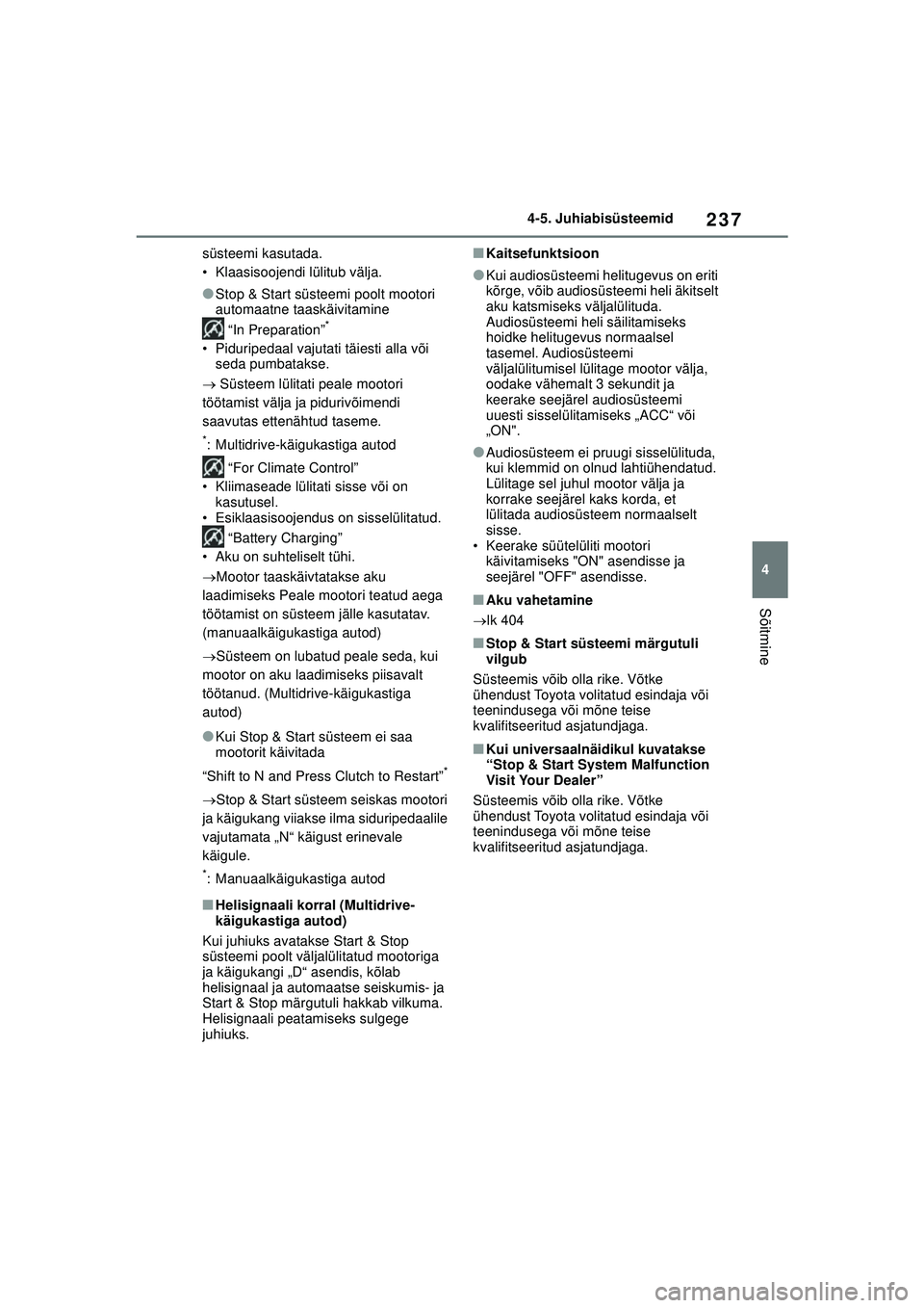 TOYOTA YARIS 2022  Kasutusjuhend (in Estonian) 237
4
Owners Manual_Europe_M52M05_EE
4-5. Juhiabisüsteemid
Sõitmine
süsteemi kasutada.
• Klaasisoojendi lülitub välja.
●Stop & Start süsteemi poolt mootori 
automaatne taaskäivitamine “In