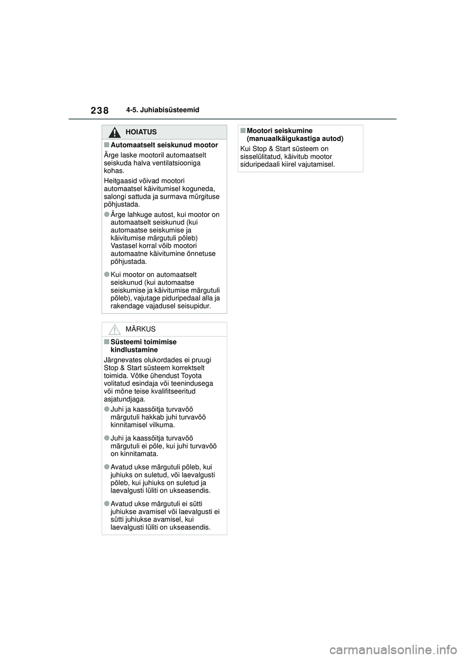 TOYOTA YARIS 2022  Kasutusjuhend (in Estonian) 238
Owners Manual_Europe_M52M05_EE
4-5. Juhiabisüsteemid
HOIATUS
■Automaatselt seiskunud mootor
Ärge laske mootoril automaatselt 
seiskuda halva ventilatsiooniga 
kohas.
Heitgaasid võivad mootori
