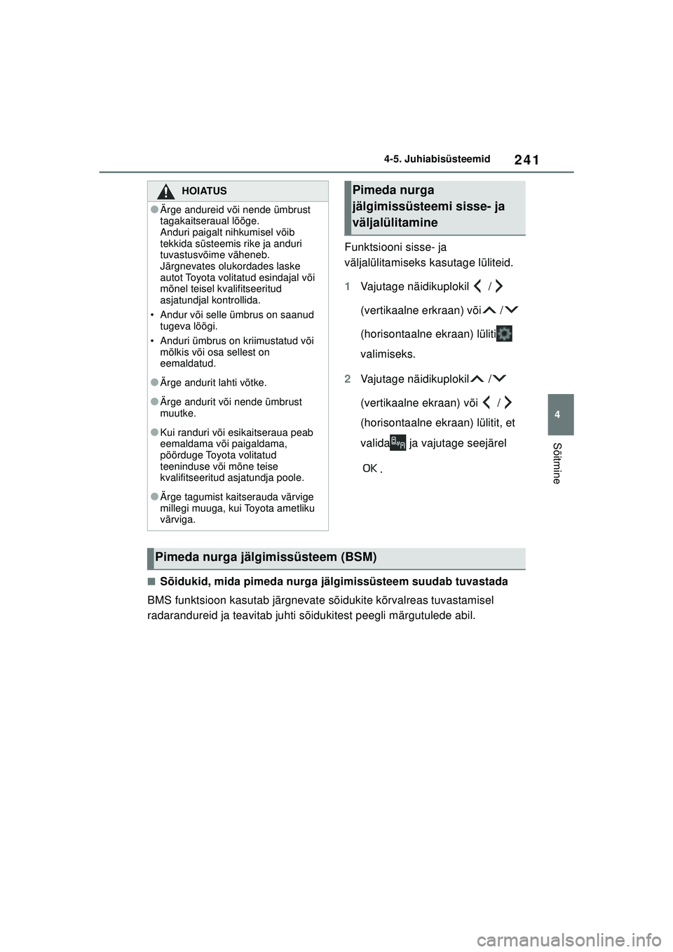 TOYOTA YARIS 2022 Kasutusjuhend (in Estonian) 241
4
Owners Manual_Europe_M52M05_EE
4-5. Juhiabisüsteemid
Sõitmine
Funktsiooni sisse- ja
väljalülitamiseks kasutage lüliteid.
1Vajutage näidikuplokil /
(vertikaalne erkraan) või /
(hori TOYOTA YARIS 2022 Kasutusjuhend (in Estonian) 241
4
Owners Manual_Europe_M52M05_EE
4-5. Juhiabisüsteemid
Sõitmine
Funktsiooni sisse- ja
väljalülitamiseks kasutage lüliteid.
1Vajutage näidikuplokil /
(vertikaalne erkraan) või /
(hori