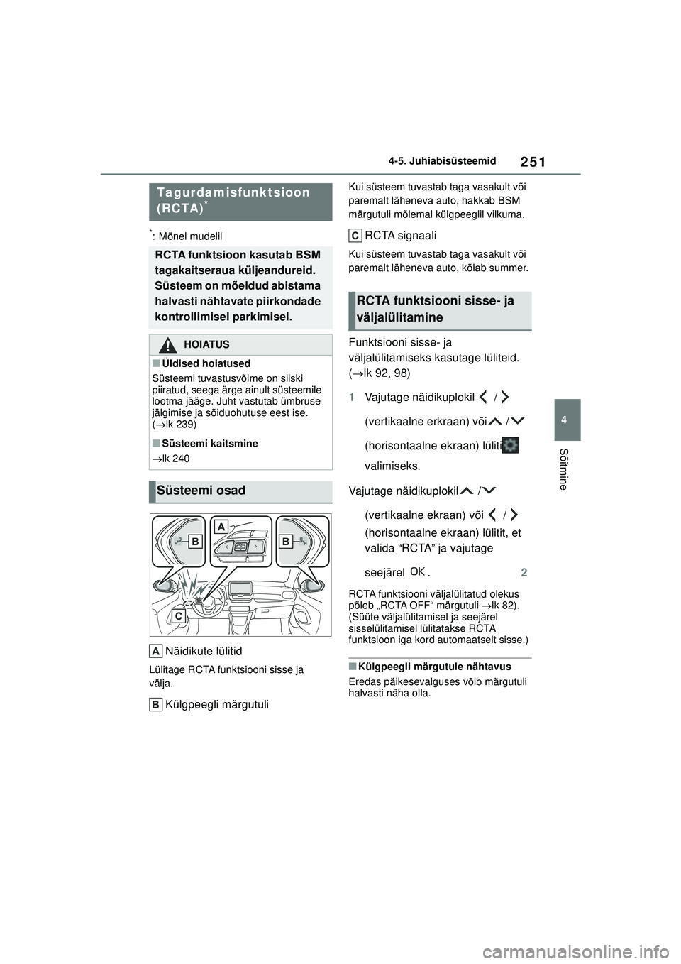 TOYOTA YARIS 2022 Kasutusjuhend (in Estonian) 251
4
Owners Manual_Europe_M52M05_EE
4-5. Juhiabisüsteemid
Sõitmine
*: Mõnel mudelil
Näidikute lülitid
Lülitage RCTA funktsiooni sisse ja
välja.
Külgpeegli märgutuli
Kui süsteem tuvastab ta TOYOTA YARIS 2022 Kasutusjuhend (in Estonian) 251
4
Owners Manual_Europe_M52M05_EE
4-5. Juhiabisüsteemid
Sõitmine
*: Mõnel mudelil
Näidikute lülitid
Lülitage RCTA funktsiooni sisse ja
välja.
Külgpeegli märgutuli
Kui süsteem tuvastab ta