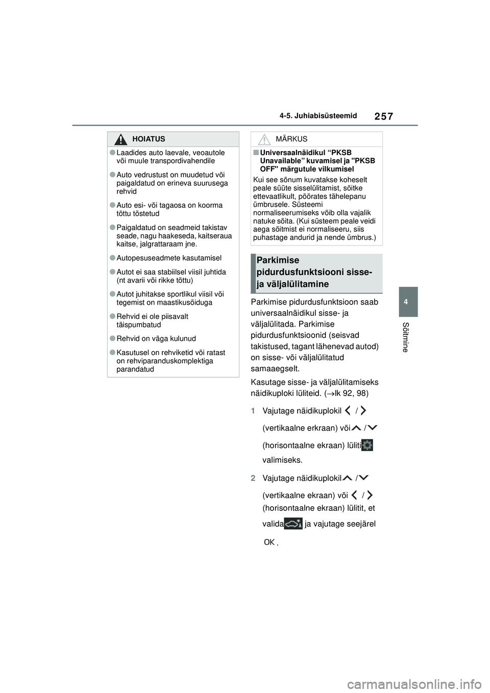 TOYOTA YARIS 2022 Kasutusjuhend (in Estonian) 257
4
Owners Manual_Europe_M52M05_EE
4-5. Juhiabisüsteemid
Sõitmine
Parkimise pidurdusfunktsioon saab
universaalnäidikul sisse- ja
väljalülitada. Parkimise
pidurdusfunktsioonid (seisvad
takis TOYOTA YARIS 2022 Kasutusjuhend (in Estonian) 257
4
Owners Manual_Europe_M52M05_EE
4-5. Juhiabisüsteemid
Sõitmine
Parkimise pidurdusfunktsioon saab
universaalnäidikul sisse- ja
väljalülitada. Parkimise
pidurdusfunktsioonid (seisvad
takis