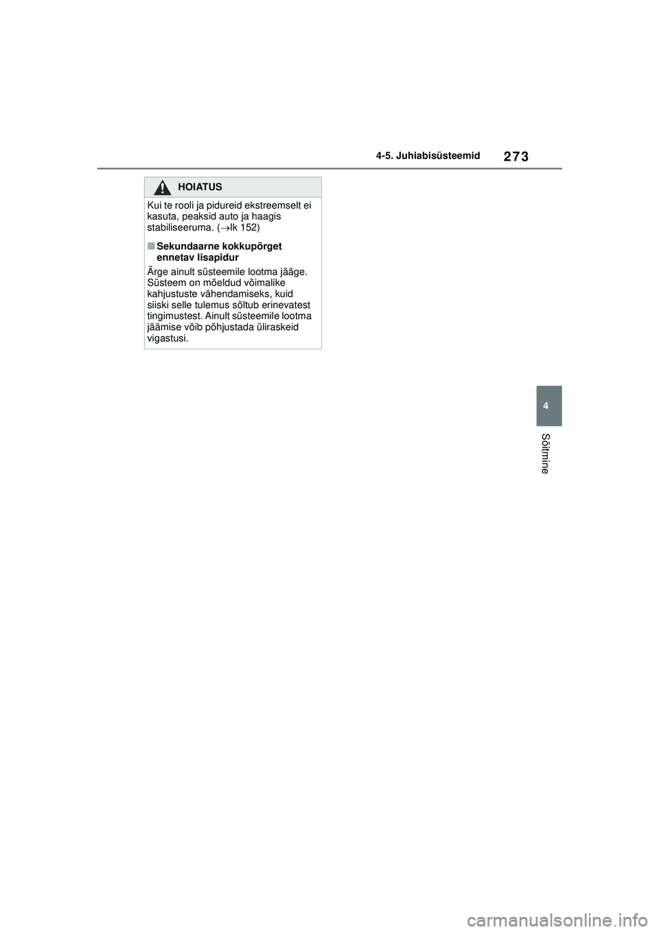 TOYOTA YARIS 2022 Kasutusjuhend (in Estonian) 273
4
Owners Manual_Europe_M52M05_EE
4-5. Juhiabisüsteemid
Sõitmine
HOIATUS
Kui te rooli ja pidureid ekstreemselt ei
kasuta, peaksid auto ja haagis
stabiliseeruma. (lk 152)
■Sekundaarne kokku TOYOTA YARIS 2022 Kasutusjuhend (in Estonian) 273
4
Owners Manual_Europe_M52M05_EE
4-5. Juhiabisüsteemid
Sõitmine
HOIATUS
Kui te rooli ja pidureid ekstreemselt ei
kasuta, peaksid auto ja haagis
stabiliseeruma. (lk 152)
■Sekundaarne kokku