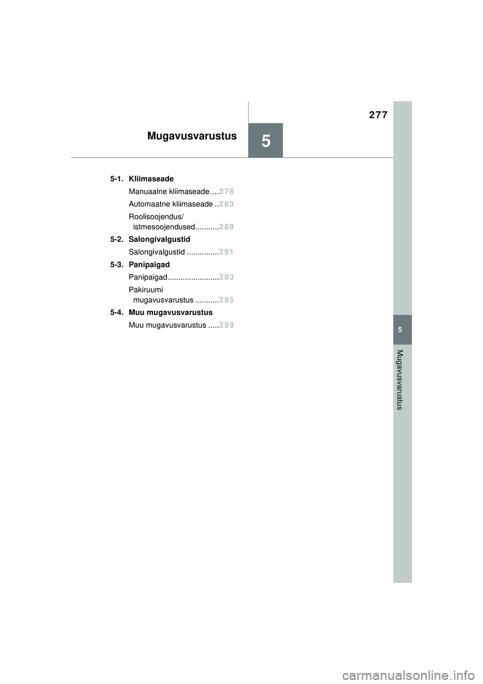 TOYOTA YARIS 2022  Kasutusjuhend (in Estonian) 5
277
Owners Manual_Europe_M52M05_EE
5
Mugavusvarustus
Mugavusvarustus
5-1. KliimaseadeManuaalne kliimaseade .... 278
Automaatne kliimaseade .. 283
Roolisoojendus/ istmesoojendused........... 289
5-2.