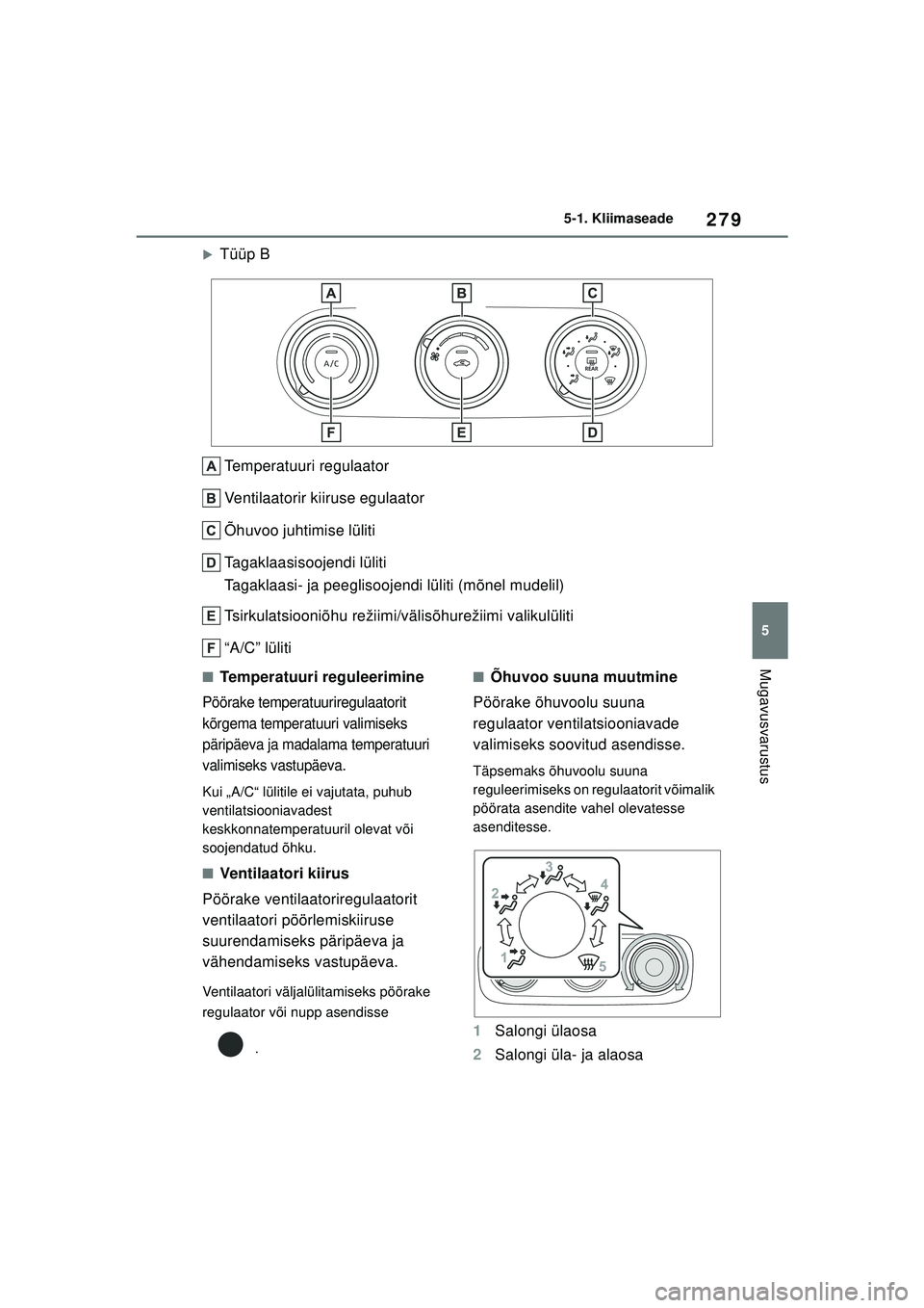 TOYOTA YARIS 2022  Kasutusjuhend (in Estonian) 279
5
Owners Manual_Europe_M52M05_EE
5-1. Kliimaseade
Mugavusvarustus
�XTüüp BTemperatuuri regulaator
Ventilaatorir kiiruse egulaator
Õhuvoo juhtimise lüliti
Tagaklaasisoojendi lüliti
Tagaklaasi-
