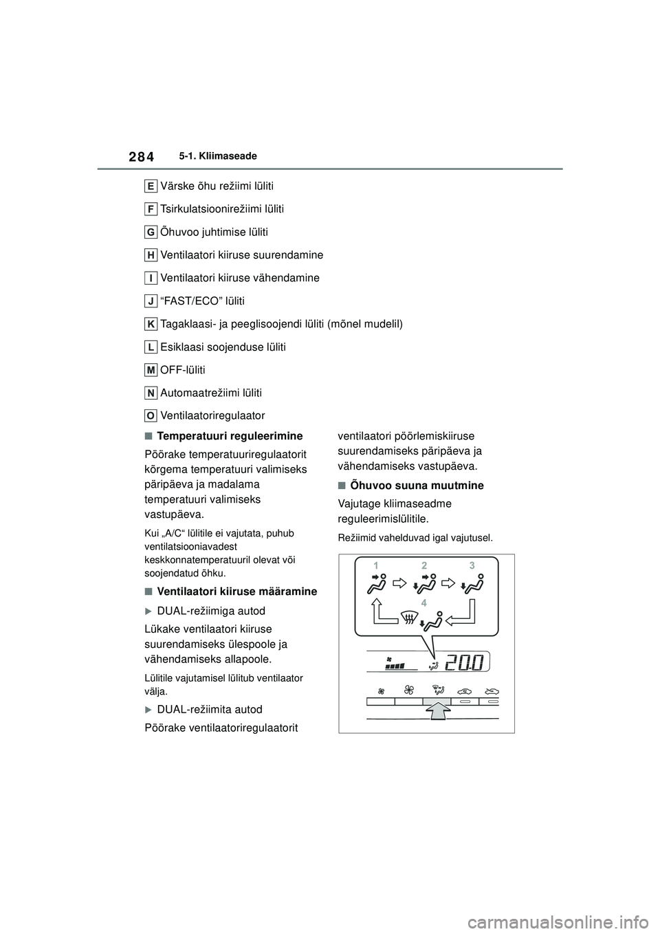 TOYOTA YARIS 2022  Kasutusjuhend (in Estonian) 284
Owners Manual_Europe_M52M05_EE
5-1. Kliimaseade
Värske õhu režiimi lüliti
Tsirkulatsioonirežiimi lüliti
Õhuvoo juhtimise lüliti
Ventilaatori kiiruse suurendamine
Ventilaatori kiiruse vähe