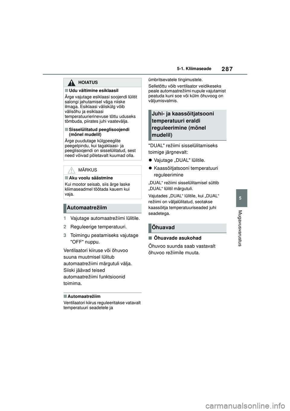 TOYOTA YARIS 2022  Kasutusjuhend (in Estonian) 287
5
Owners Manual_Europe_M52M05_EE
5-1. Kliimaseade
Mugavusvarustus
1Vajutage automaatrežiimi lülitile.
2 Reguleerige temperatuuri.
3 Toimingu peatamiseks vajutage 
"OFF" nuppu.
Ventilaatori kiiru