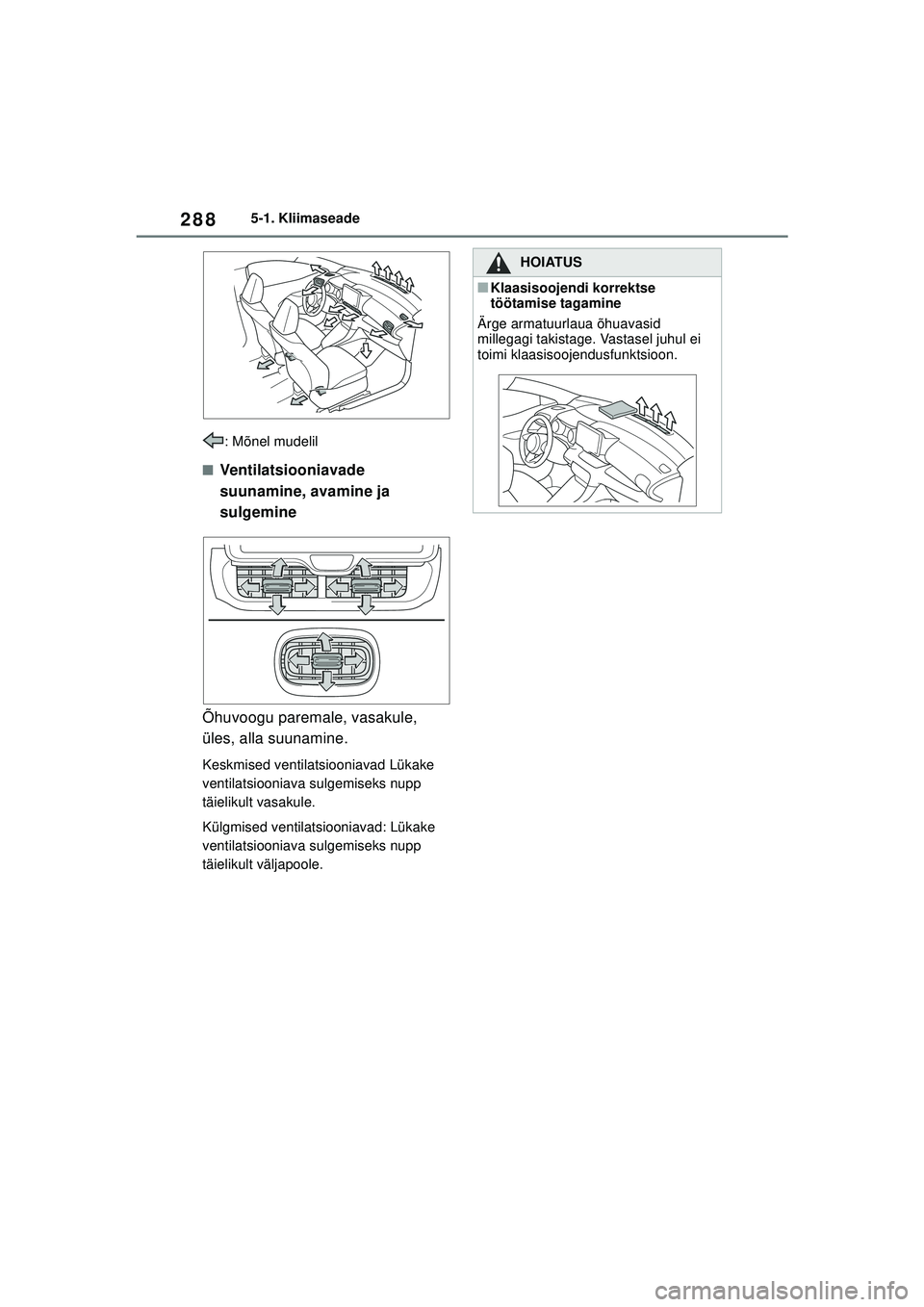 TOYOTA YARIS 2022  Kasutusjuhend (in Estonian) 288
Owners Manual_Europe_M52M05_EE
5-1. Kliimaseade
: Mõnel mudelil
■Ventilatsiooniavade 
suunamine, avamine ja 
sulgemine
Õhuvoogu paremale, vasakule, 
üles, alla suunamine.
Keskmised ventilatsi