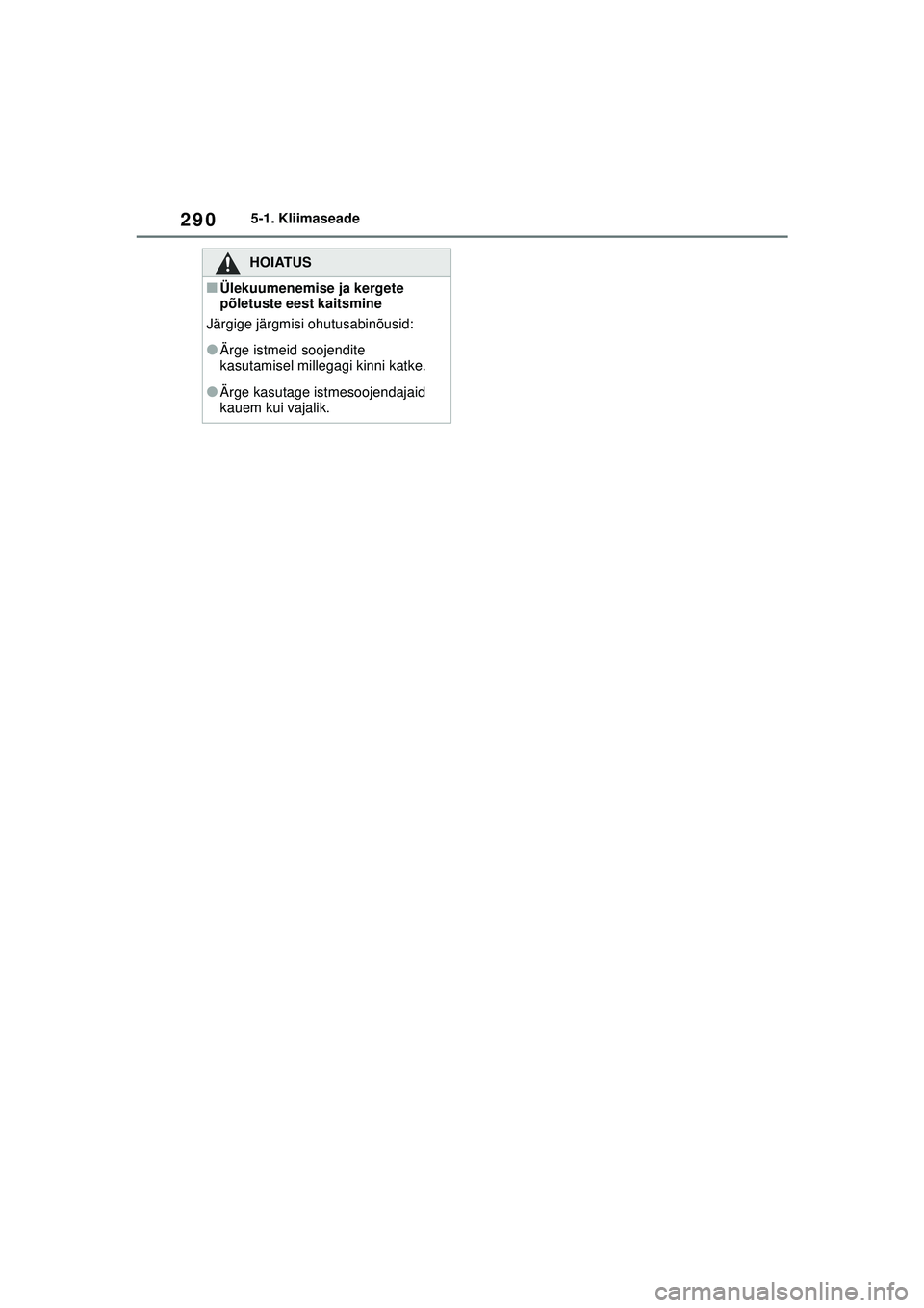 TOYOTA YARIS 2022  Kasutusjuhend (in Estonian) 290
Owners Manual_Europe_M52M05_EE
5-1. Kliimaseade
HOIATUS
■Ülekuumenemise ja kergete 
põletuste eest kaitsmine
Järgige järgmisi ohutusabinõusid:
●Ärge istmeid soojendite 
kasutamisel mille