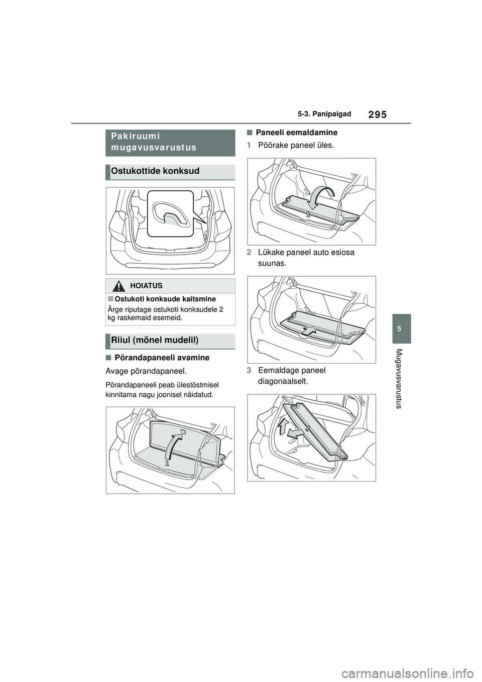TOYOTA YARIS 2022  Kasutusjuhend (in Estonian) 295
5
Owners Manual_Europe_M52M05_EE
5-3. Panipaigad
Mugavusvarustus
■Põrandapaneeli avamine
Avage põrandapaneel.
Põrandapaneeli peab ülestõstmisel 
kinnitama nagu joonisel näidatud.
■Paneel