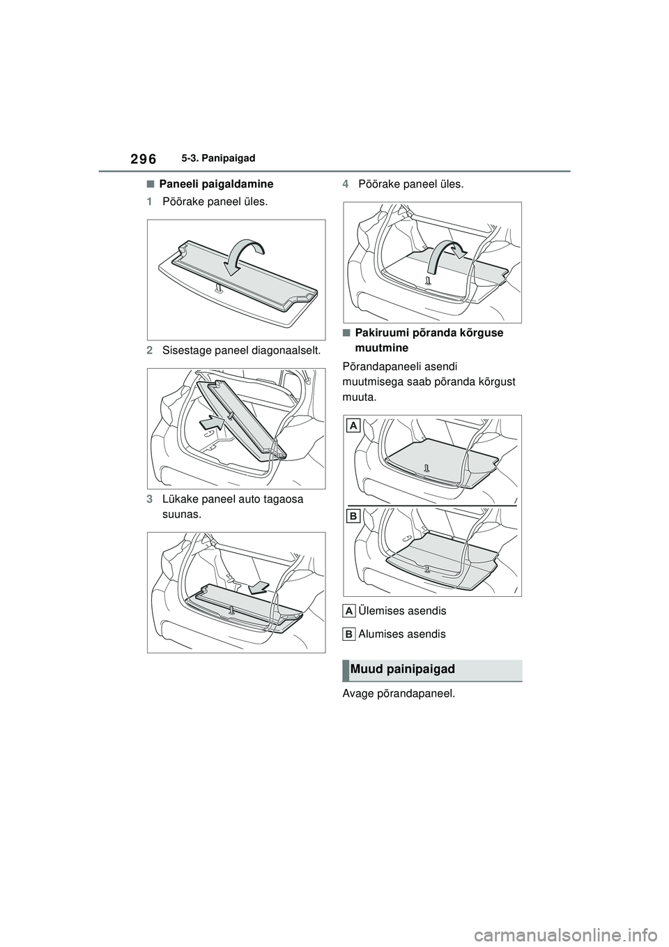 TOYOTA YARIS 2022  Kasutusjuhend (in Estonian) 296
Owners Manual_Europe_M52M05_EE
5-3. Panipaigad
■Paneeli paigaldamine
1 Pöörake paneel üles.
2 Sisestage paneel diagonaalselt.
3 Lükake paneel auto tagaosa 
suunas. 4
Pöörake paneel üles.

