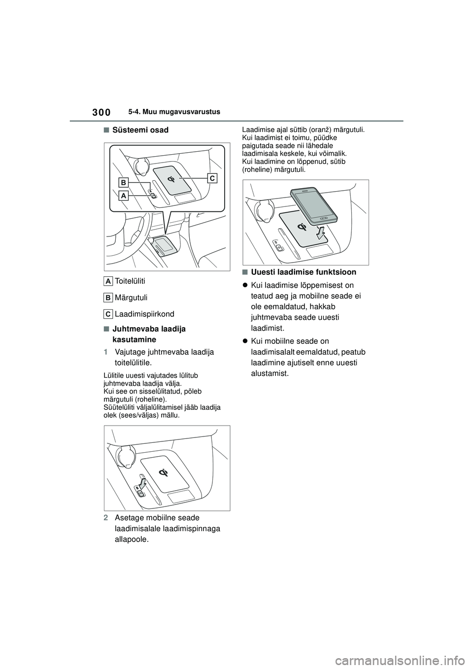TOYOTA YARIS 2022 Kasutusjuhend (in Estonian) 300
Owners Manual_Europe_M52M05_EE
5-4. Muu mugavusvarustus
■Süsteemi osadToitelüliti
Märgutuli
Laadimispiirkond
■Juhtmevaba laadija
kasutamine
1 Vajutage juhtmevaba laadija
toitelülitile.
L TOYOTA YARIS 2022 Kasutusjuhend (in Estonian) 300
Owners Manual_Europe_M52M05_EE
5-4. Muu mugavusvarustus
■Süsteemi osadToitelüliti
Märgutuli
Laadimispiirkond
■Juhtmevaba laadija
kasutamine
1 Vajutage juhtmevaba laadija
toitelülitile.
L