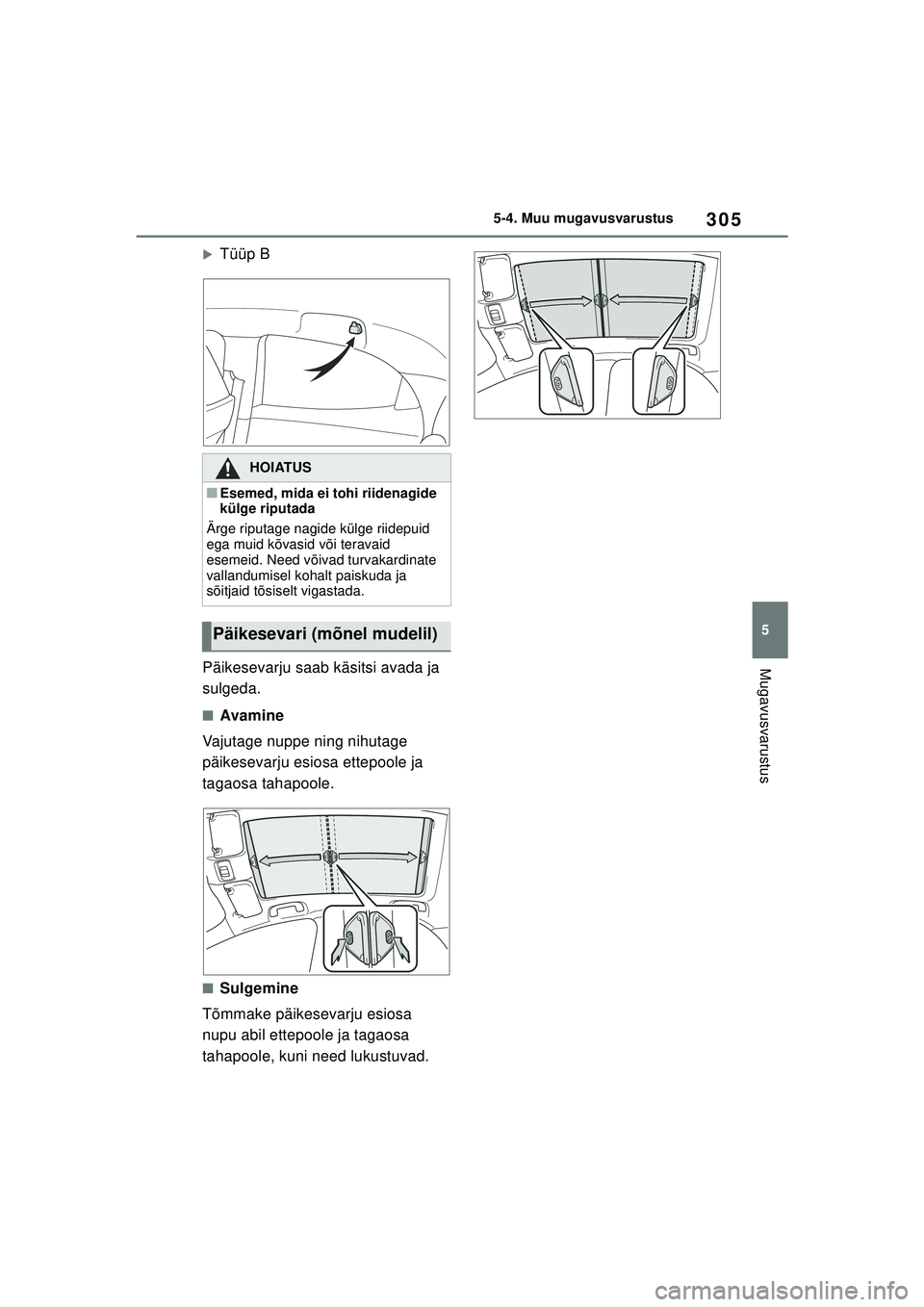 TOYOTA YARIS 2022  Kasutusjuhend (in Estonian) 305
5
Owners Manual_Europe_M52M05_EE
5-4. Muu mugavusvarustus
Mugavusvarustus
�XTüüp B
Päikesevarju saab käsitsi avada ja 
sulgeda.
■Avamine
Vajutage nuppe ning nihutage 
päikesevarju esiosa et