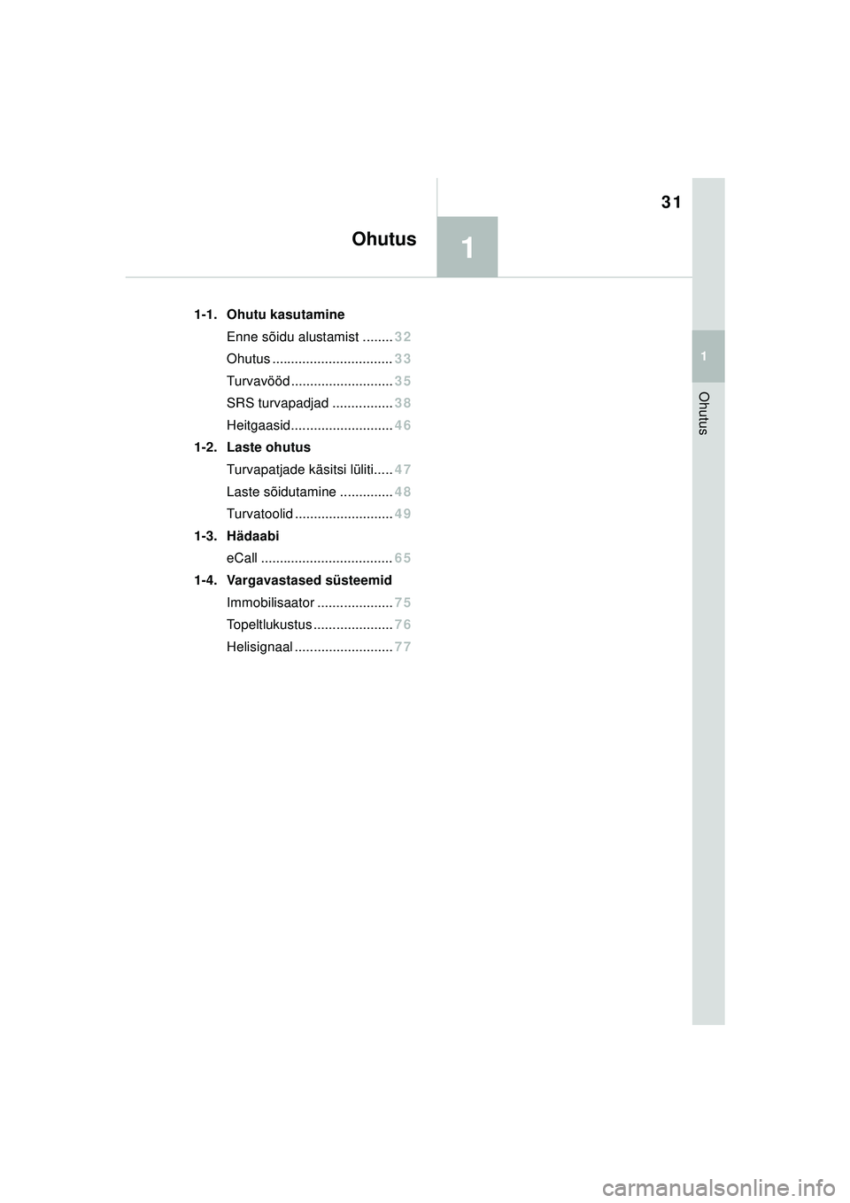 TOYOTA YARIS 2022  Kasutusjuhend (in Estonian) 1
31
Owners Manual_Europe_M52M05_EE
1
Ohutus
Ohutus
1-1. Ohutu kasutamineEnne sõidu alustamist ........ 32
Ohutus ................................ 33
Turvavööd ........................... 35
SRS tu