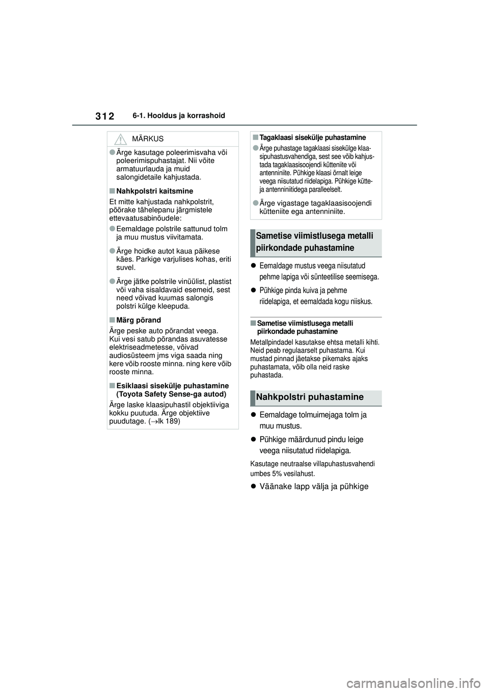 TOYOTA YARIS 2022 Kasutusjuhend (in Estonian) 312
Owners Manual_Europe_M52M05_EE
6-1. Hooldus ja korrashoid
Eemaldage mustus veega niisutatud
pehme lapiga või sünteetilise seemisega.
Pühkige pinda kuiva ja pehme
riidelapiga, et eemalda TOYOTA YARIS 2022 Kasutusjuhend (in Estonian) 312
Owners Manual_Europe_M52M05_EE
6-1. Hooldus ja korrashoid
Eemaldage mustus veega niisutatud
pehme lapiga või sünteetilise seemisega.
Pühkige pinda kuiva ja pehme
riidelapiga, et eemalda