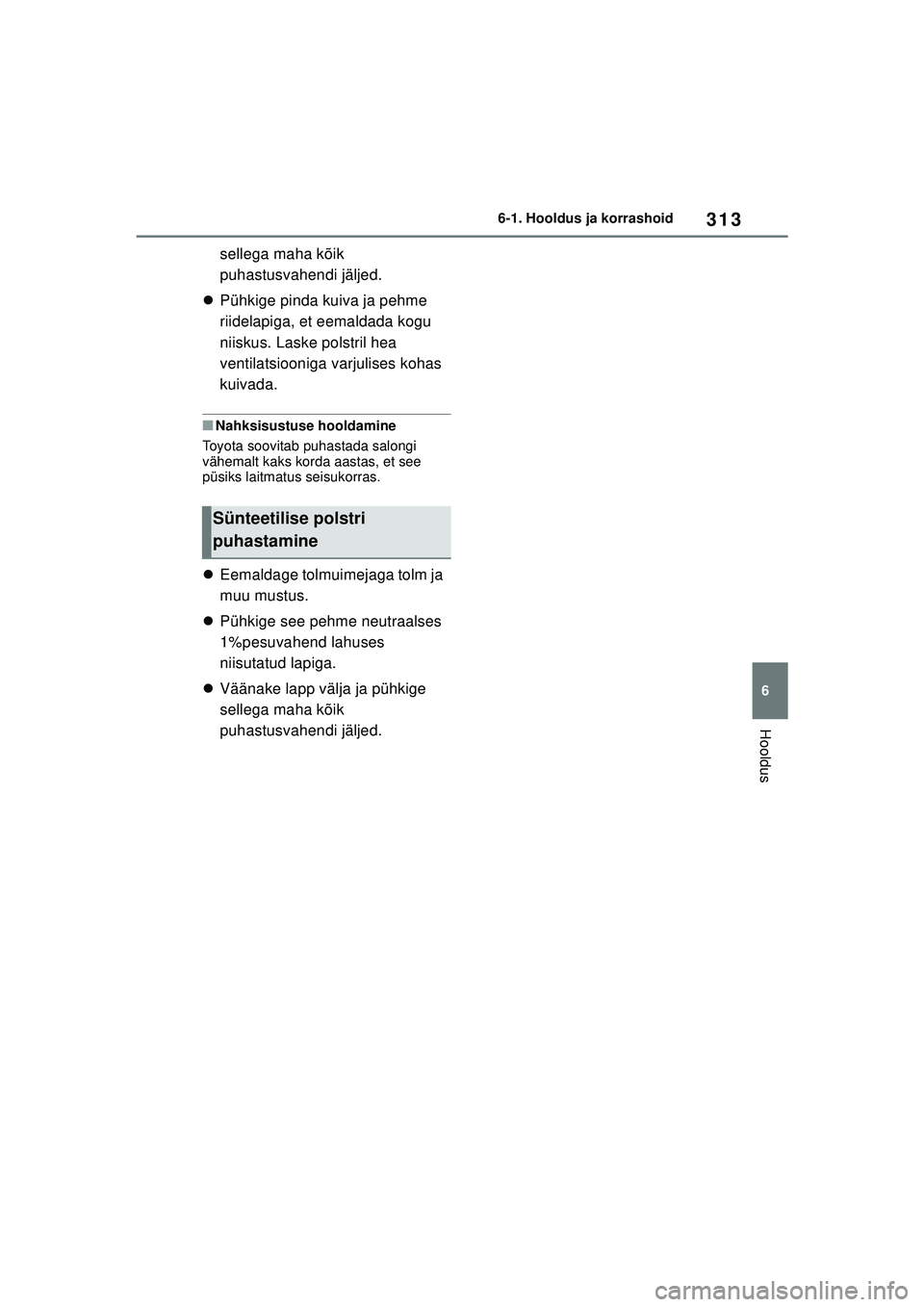 TOYOTA YARIS 2022 Kasutusjuhend (in Estonian) 313
6
Owners Manual_Europe_M52M05_EE
6-1. Hooldus ja korrashoid
Hooldus
sellega maha kõik
puhastusvahendi jäljed.
Pühkige pinda kuiva ja pehme
riidelapiga, et eemaldada kogu
niiskus. Laske p TOYOTA YARIS 2022 Kasutusjuhend (in Estonian) 313
6
Owners Manual_Europe_M52M05_EE
6-1. Hooldus ja korrashoid
Hooldus
sellega maha kõik
puhastusvahendi jäljed.
Pühkige pinda kuiva ja pehme
riidelapiga, et eemaldada kogu
niiskus. Laske p