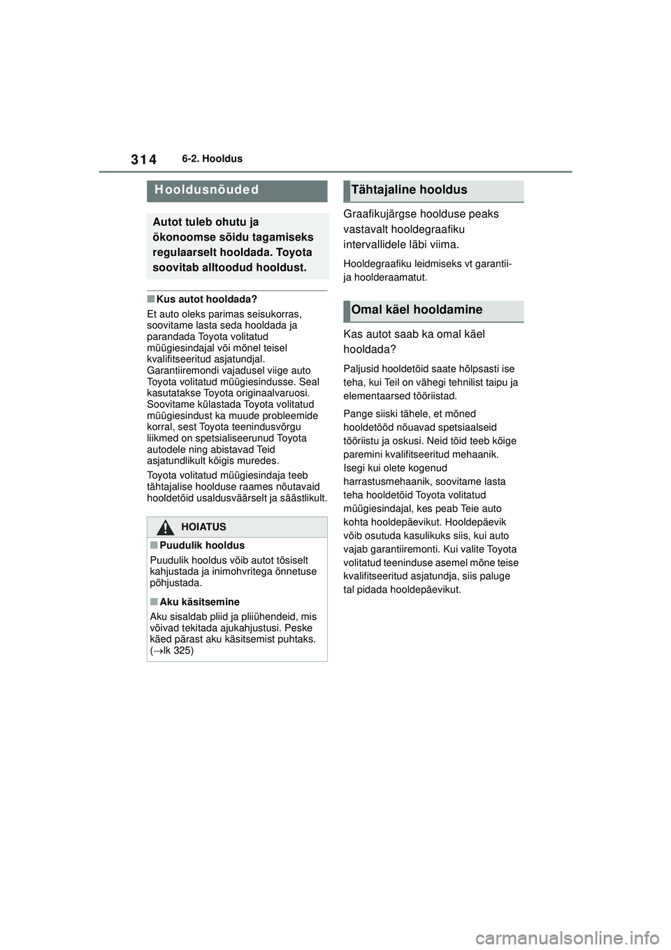 TOYOTA YARIS 2022 Kasutusjuhend (in Estonian) 314
Owners Manual_Europe_M52M05_EE
6-2. Hooldus
6 -2 .Hool dus
■Kus autot hooldada?
Et auto oleks parimas seisukorras,
soovitame lasta seda hooldada ja
parandada Toyota volitatud
müügiesindajal TOYOTA YARIS 2022 Kasutusjuhend (in Estonian) 314
Owners Manual_Europe_M52M05_EE
6-2. Hooldus
6 -2 .Hool dus
■Kus autot hooldada?
Et auto oleks parimas seisukorras,
soovitame lasta seda hooldada ja
parandada Toyota volitatud
müügiesindajal
