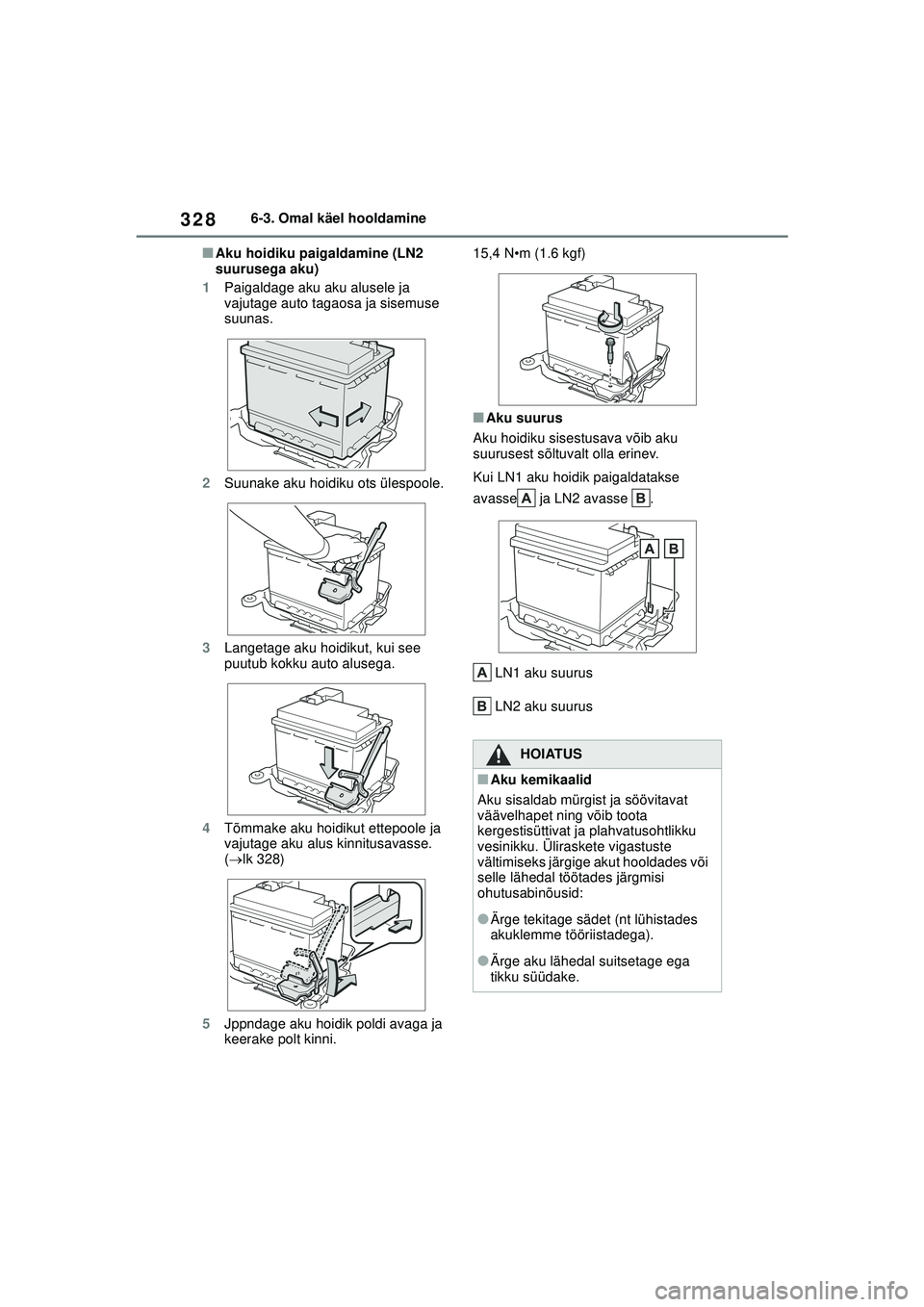 TOYOTA YARIS 2022  Kasutusjuhend (in Estonian) 328
Owners Manual_Europe_M52M05_EE
6-3. Omal käel hooldamine
■Aku hoidiku paigaldamine (LN2 
suurusega aku)
1 Paigaldage aku aku alusele ja 
vajutage auto tagaosa ja sisemuse 
suunas.
2 Suunake aku