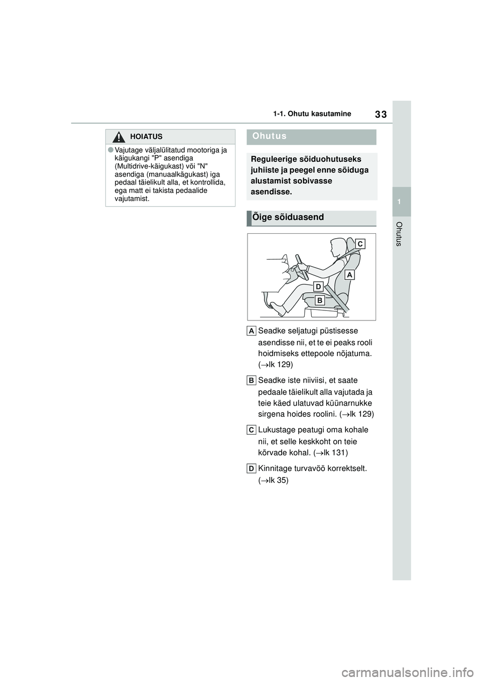 TOYOTA YARIS 2022  Kasutusjuhend (in Estonian) 33
1
Owners Manual_Europe_M52M05_EE
1-1. Ohutu kasutamine
Ohutus
Seadke seljatugi püstisesse 
asendisse nii, et te ei peaks rooli 
hoidmiseks ettepoole nõjatuma. 
( lk 129)
Seadke iste niiviisi, 